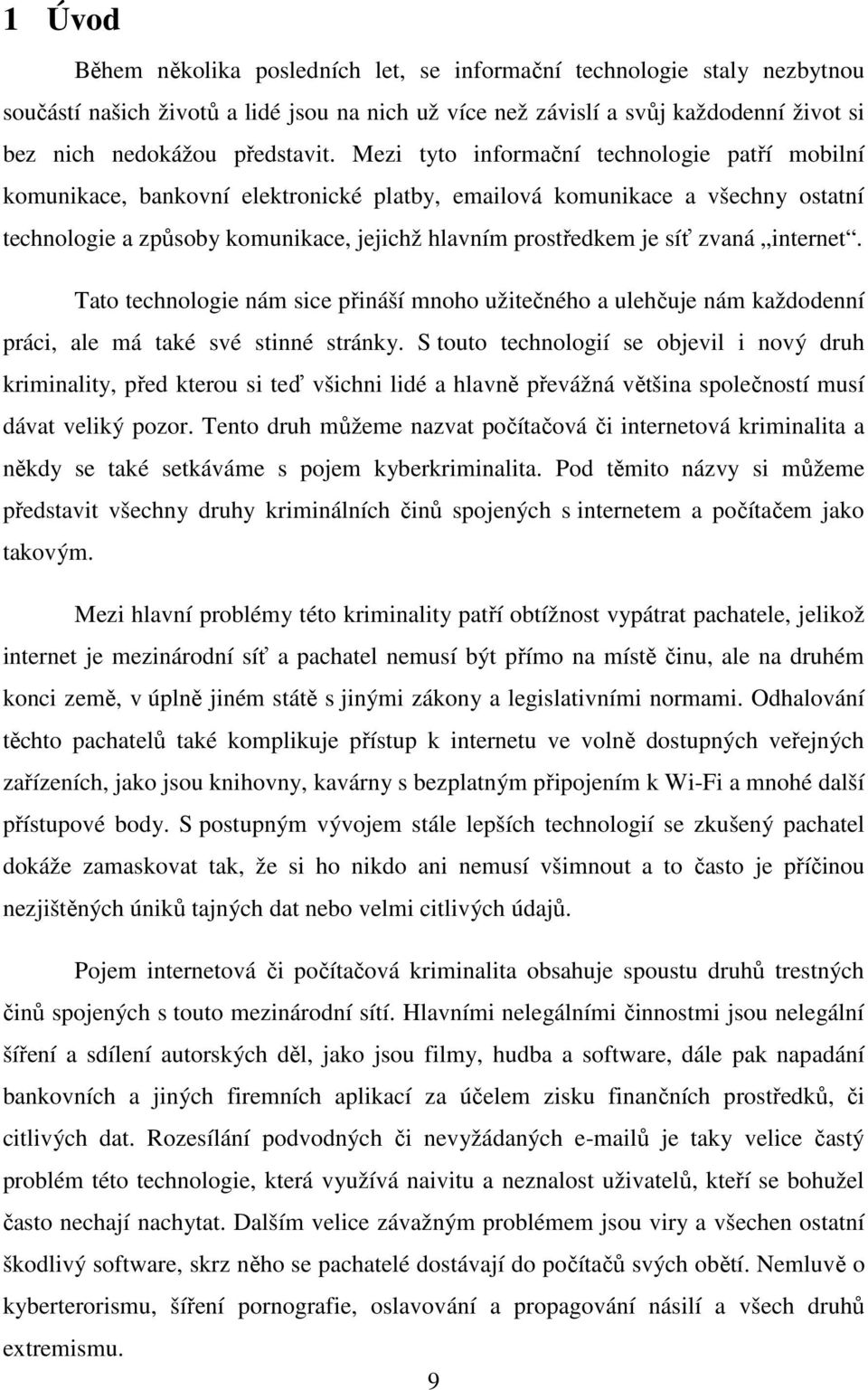 zvaná internet. Tato technologie nám sice přináší mnoho užitečného a ulehčuje nám každodenní práci, ale má také své stinné stránky.