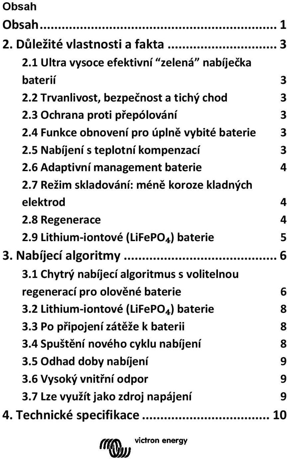 8 Regenerace 4 2.9 Lithium-iontové (LiFePO₄) baterie 5 3. Nabíjecí algoritmy... 6 3.1 Chytrý nabíjecí algoritmus s volitelnou regenerací pro olověné baterie 6 3.