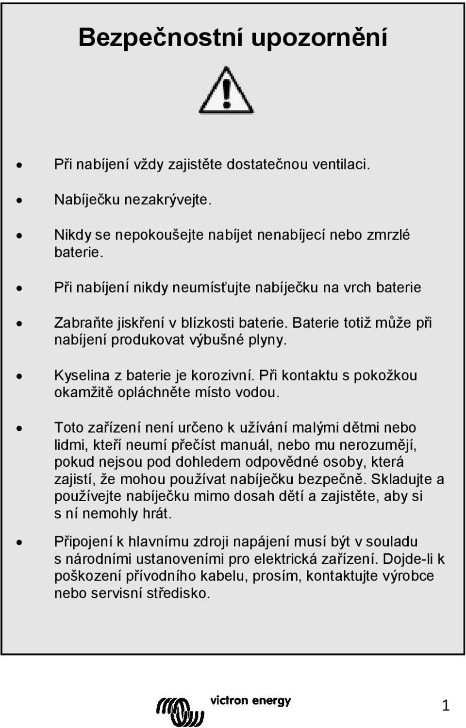 Při kontaktu s pokožkou okamžitě opláchněte místo vodou.