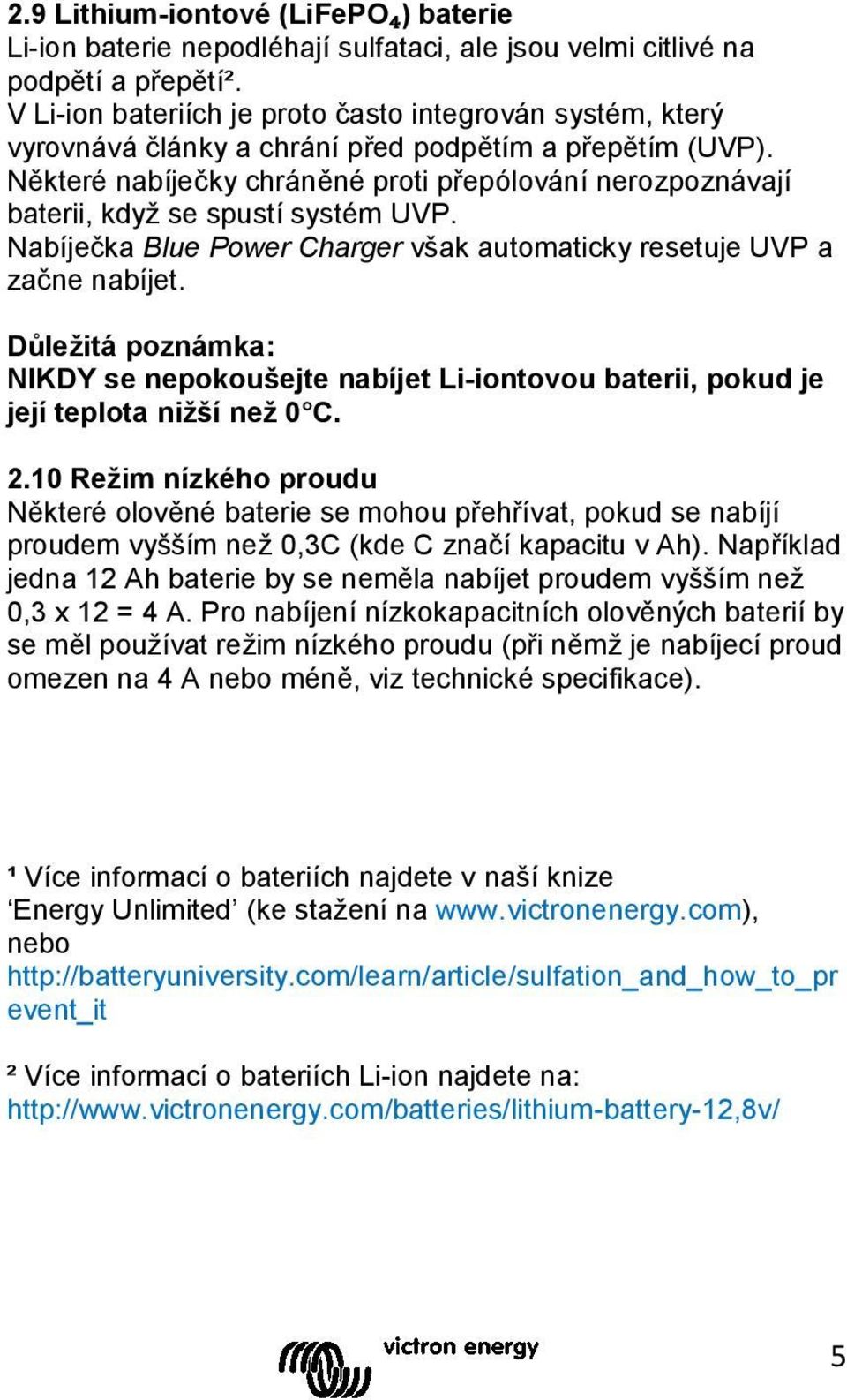 Některé nabíječky chráněné proti přepólování nerozpoznávají baterii, když se spustí systém UVP. Nabíječka Blue Power Charger však automaticky resetuje UVP a začne nabíjet.