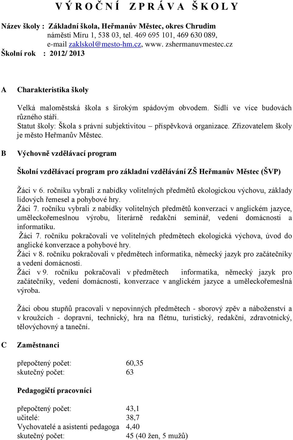 Statut školy: Škola s právní subjektivitou příspěvková organizace. Zřizovatelem školy je město Heřmanův Městec.