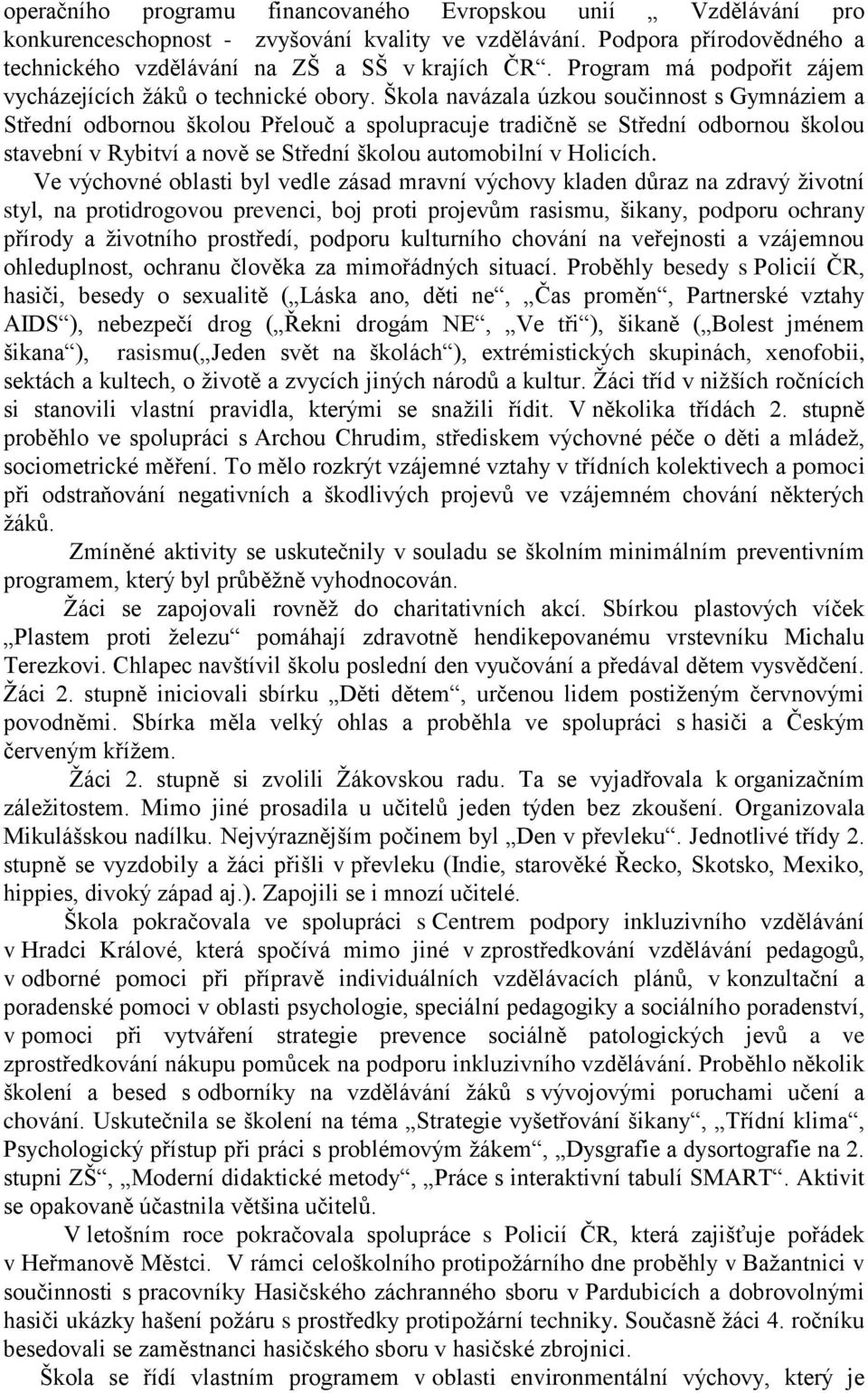 Škola navázala úzkou součinnost s Gymnáziem a Střední odbornou školou Přelouč a spolupracuje tradičně se Střední odbornou školou stavební v Rybitví a nově se Střední školou automobilní v Holicích.