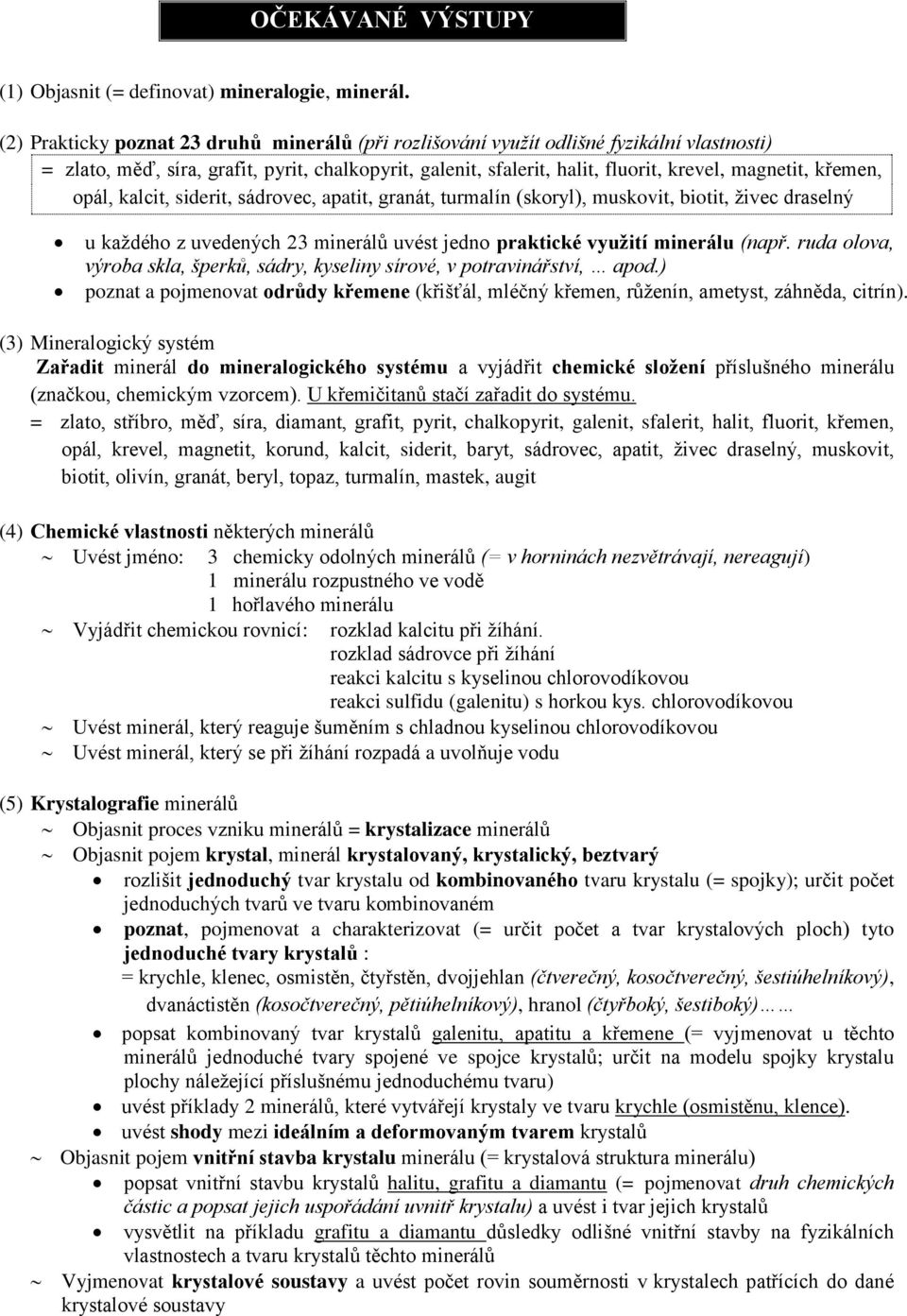 křemen, opál, kalcit, siderit, sádrovec, apatit, granát, turmalín (skoryl), muskovit, biotit, živec draselný u každého z uvedených 23 minerálů uvést jedno praktické využití minerálu (např.