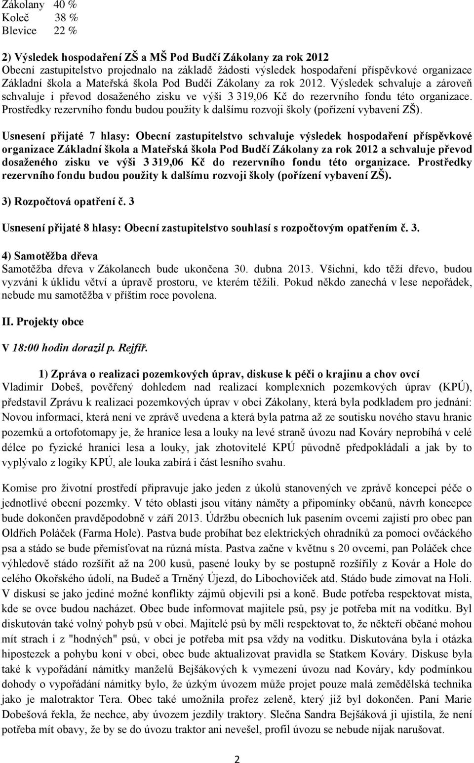 Prostředky rezervního fondu budou použity k dalšímu rozvoji školy (pořízení vybavení ZŠ).