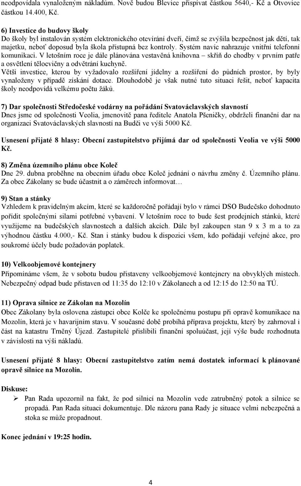 Systém navíc nahrazuje vnitřní telefonní komunikaci. V letošním roce je dále plánována vestavěná knihovna skříň do chodby v prvním patře a osvětlení tělocvičny a odvětrání kuchyně.