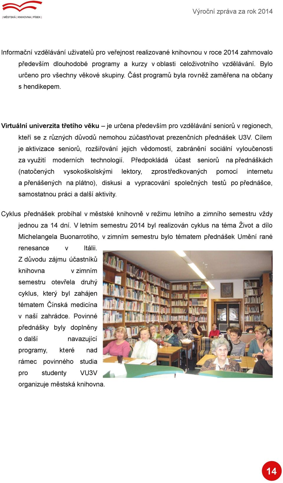 Virtuální univerzita třetího věku je určena především pro vzdělávání seniorů v regionech, kteří se z různých důvodů nemohou zúčastňovat prezenčních přednášek U3V.