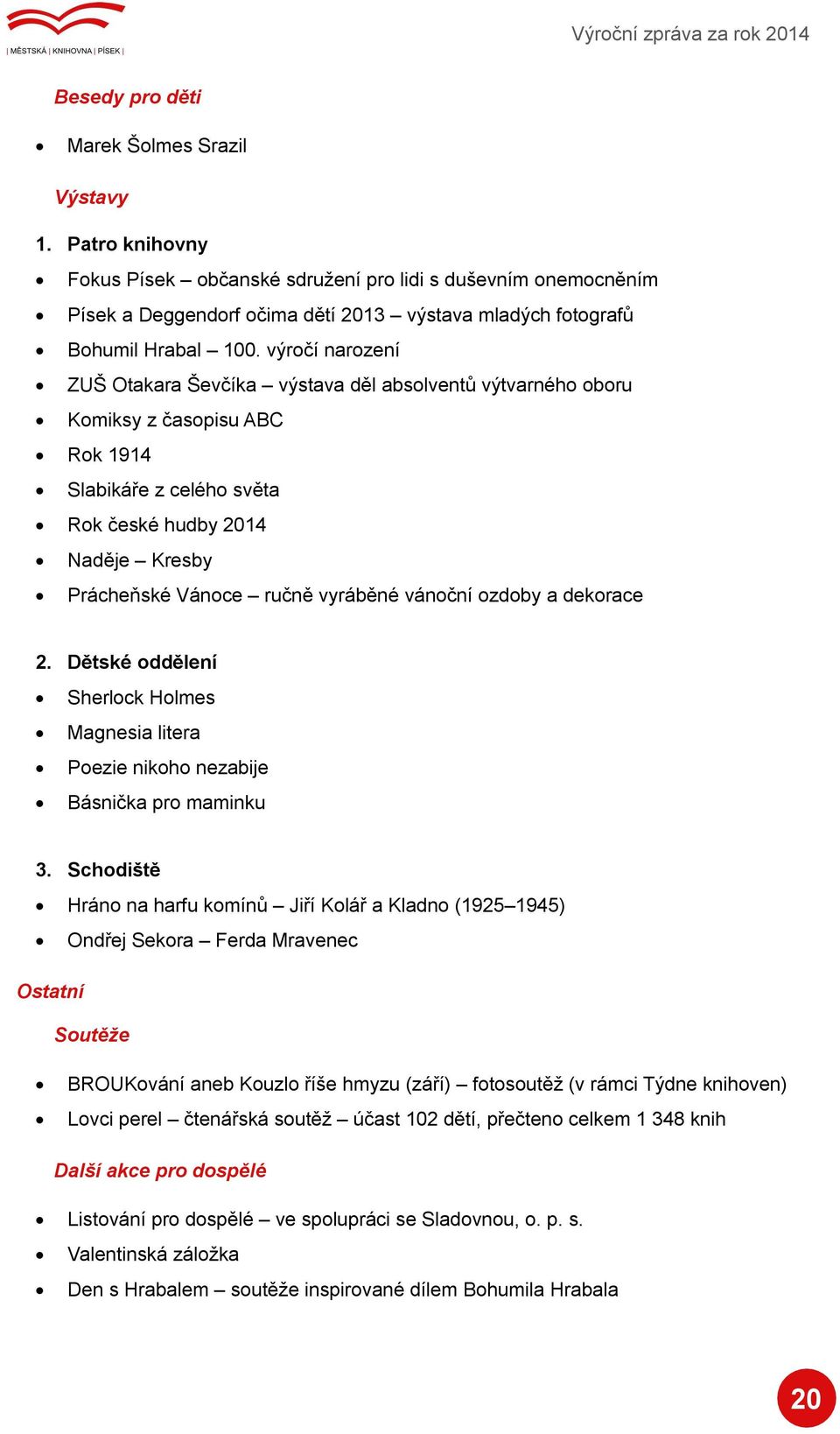 výročí narození ZUŠ Otakara Ševčíka výstava děl absolventů výtvarného oboru Komiksy z časopisu ABC Rok 1914 Slabikáře z celého světa Rok české hudby 2014 Naděje Kresby Prácheňské Vánoce ručně