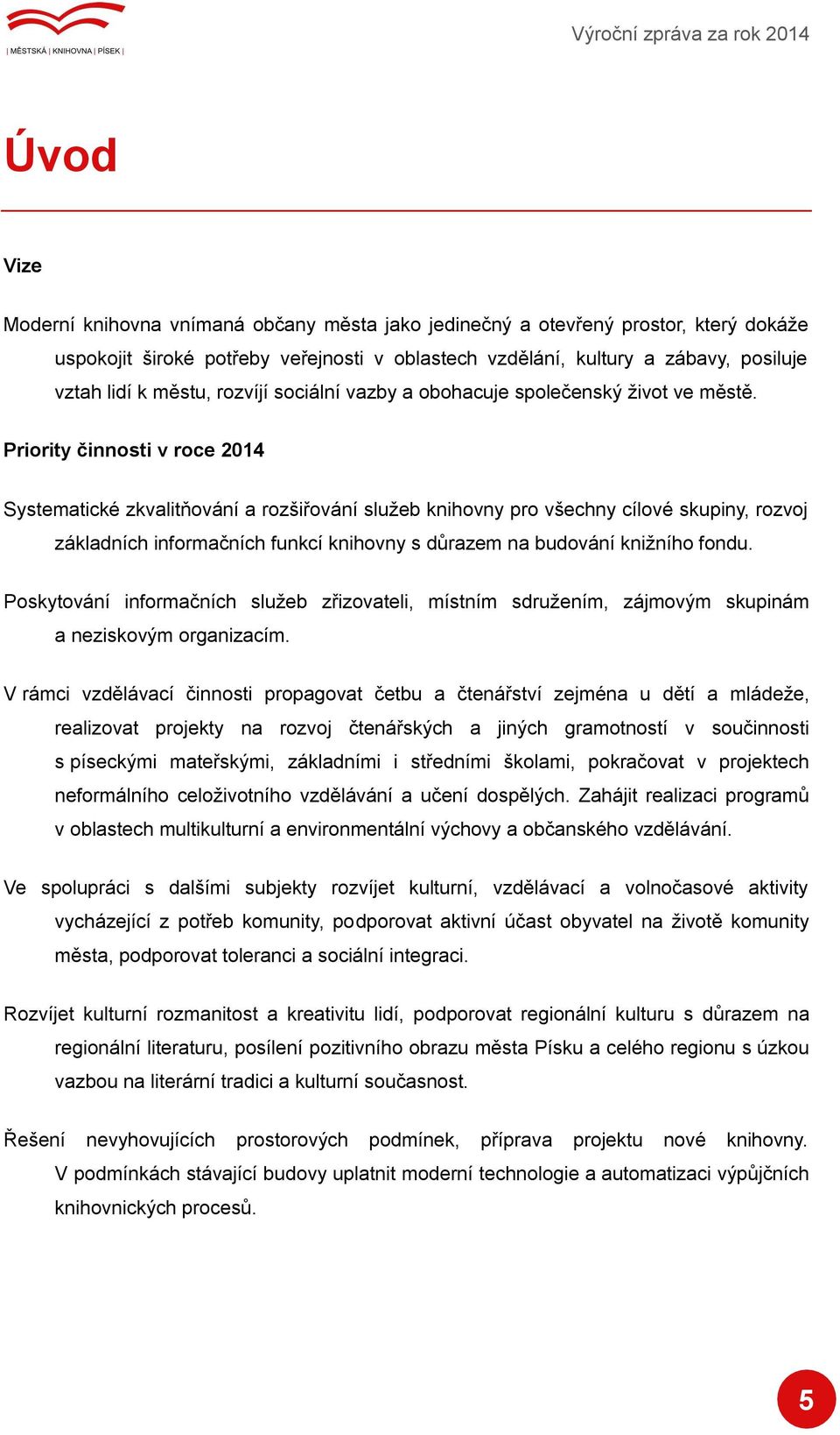 Priority činnosti v roce 2014 Systematické zkvalitňování a rozšiřování služeb knihovny pro všechny cílové skupiny, rozvoj základních informačních funkcí knihovny s důrazem na budování knižního fondu.