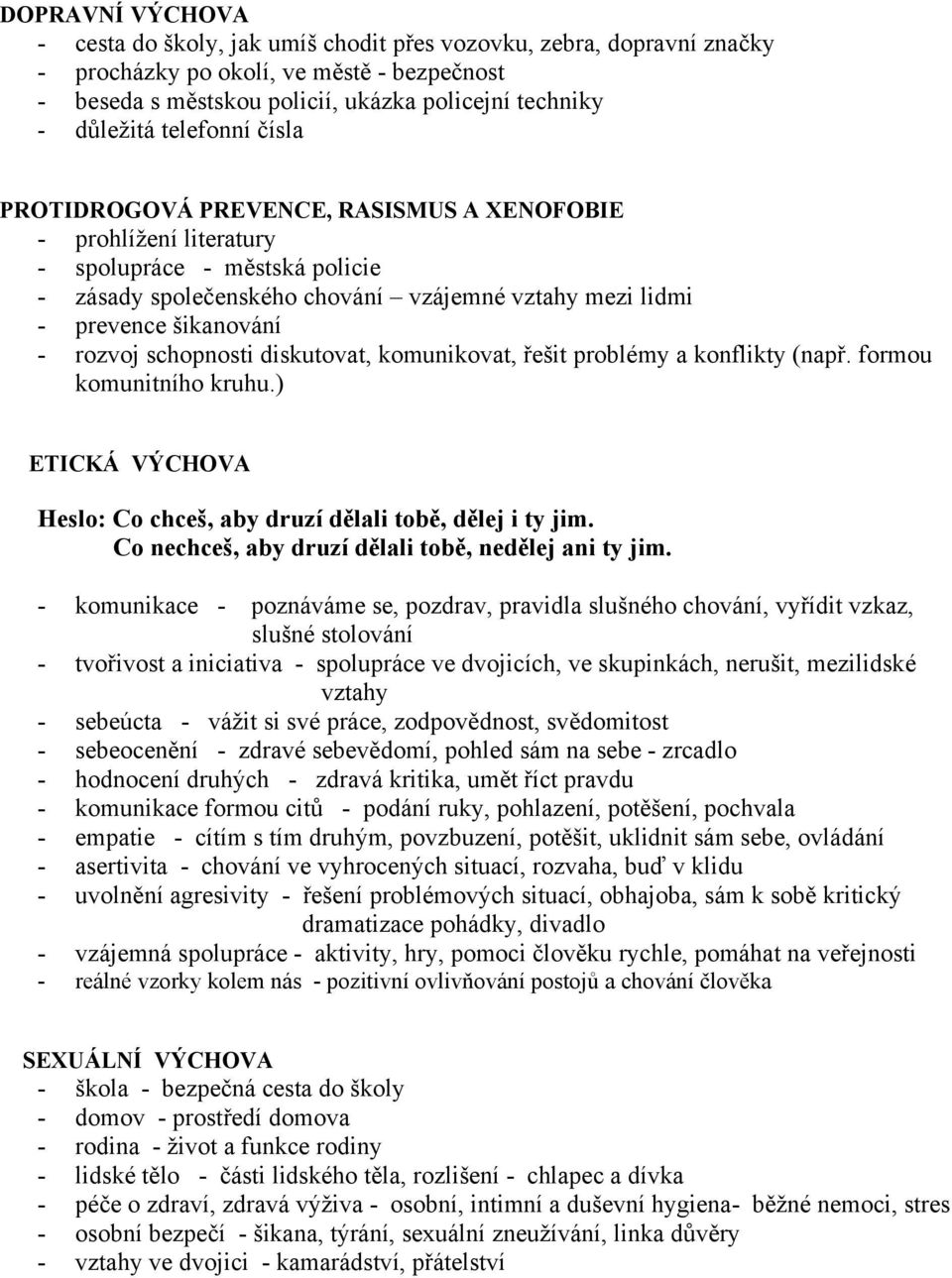 rozvoj schopnosti diskutovat, komunikovat, řešit problémy a konflikty (např. formou komunitního kruhu.) ETICKÁ VÝCHOVA Heslo: Co chceš, aby druzí dělali tobě, dělej i ty jim.