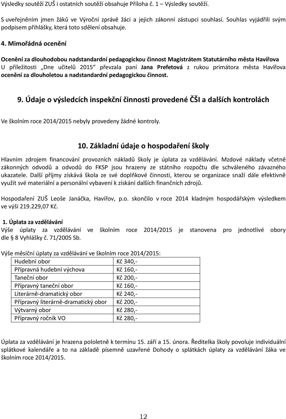 Mimořádná ocenění Ocenění za dlouhodobou nadstandardní pedagogickou činnost Magistrátem Statutárního města Havířova U příležitosti Dne učitelů 2015 převzala paní Jana Prefetová z rukou primátora