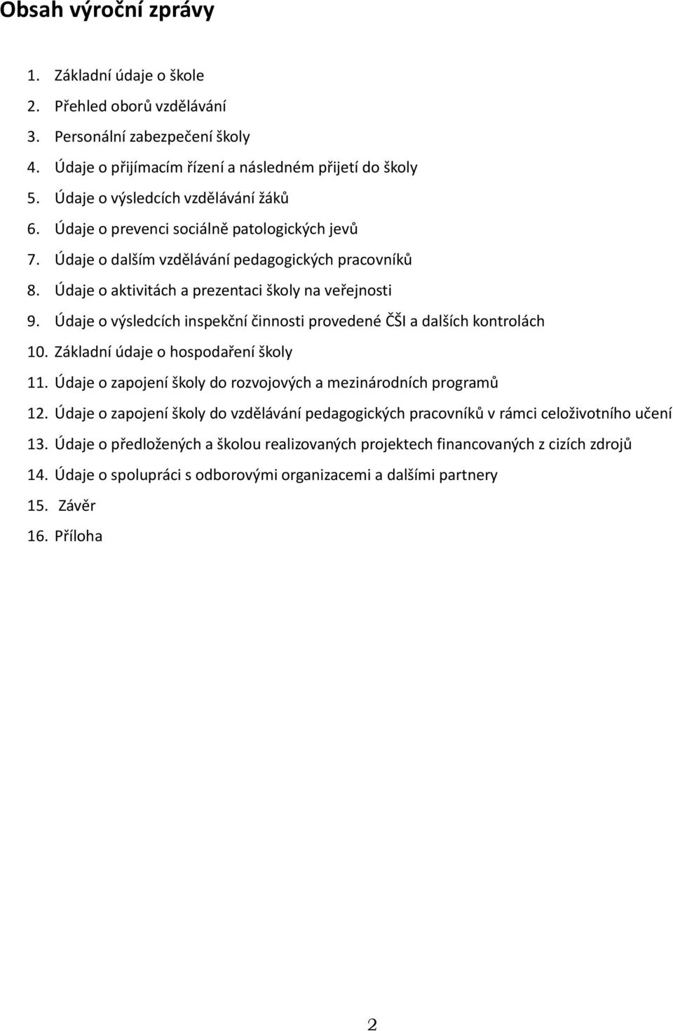 Údaje o výsledcích inspekční činnosti provedené ČŠI a dalších kontrolách 10. Základní údaje o hospodaření školy 11. Údaje o zapojení školy do rozvojových a mezinárodních programů 12.