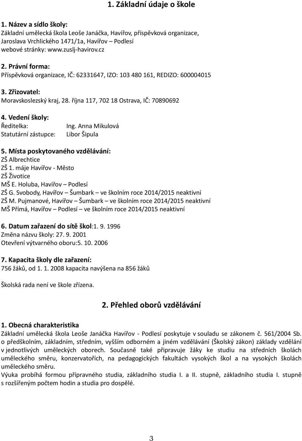 Vedení školy: Ředitelka: Statutární zástupce: Ing. Anna Mikulová Libor Šipula 5. Místa poskytovaného vzdělávání: ZŠ Albrechtice ZŠ 1. máje Havířov - Město ZŠ Životice MŠ E.