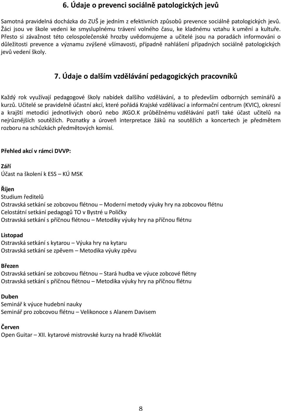 Přesto si závažnost této celospolečenské hrozby uvědomujeme a učitelé jsou na poradách informováni o důležitosti prevence a významu zvýšené všímavosti, případně nahlášení případných sociálně