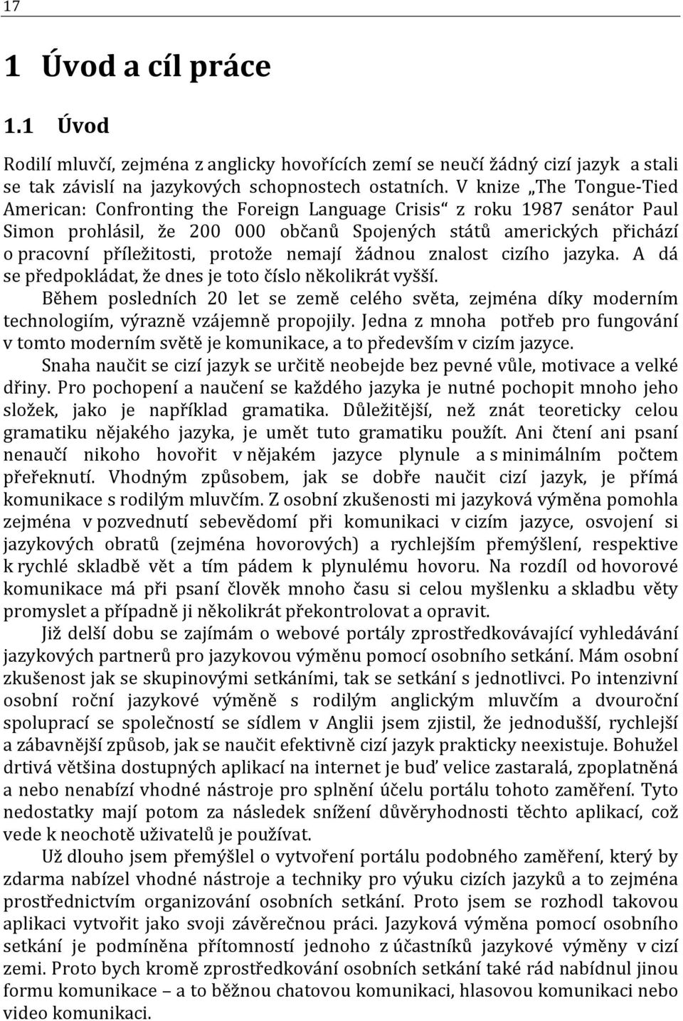 protože nemají žádnou znalost cizího jazyka. A dá se předpokládat, že dnes je toto číslo několikrát vyšší.