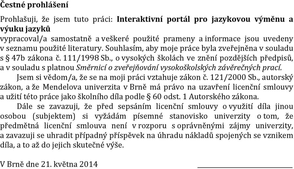 , o vysokých školách ve znění pozdějších předpisů, a v souladu s platnou Směrnicí o zveřejňování vysokoškolských závěrečných prací. Jsem si vědom/a, že se na moji práci vztahuje zákon č. 121/2000 Sb.