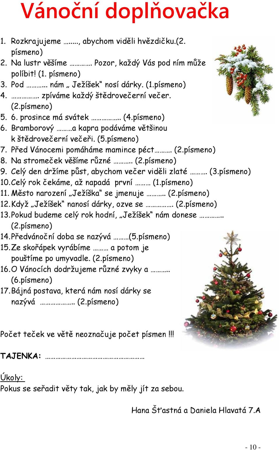 Před Vánocemi pomáháme mamince péct. (2.písmeno) 8. Na stromeček věšíme různé.. (2.písmeno) 9. Celý den držíme půst, abychom večer viděli zlaté. (3.písmeno) 10. Celý rok čekáme, až napadá první (1.