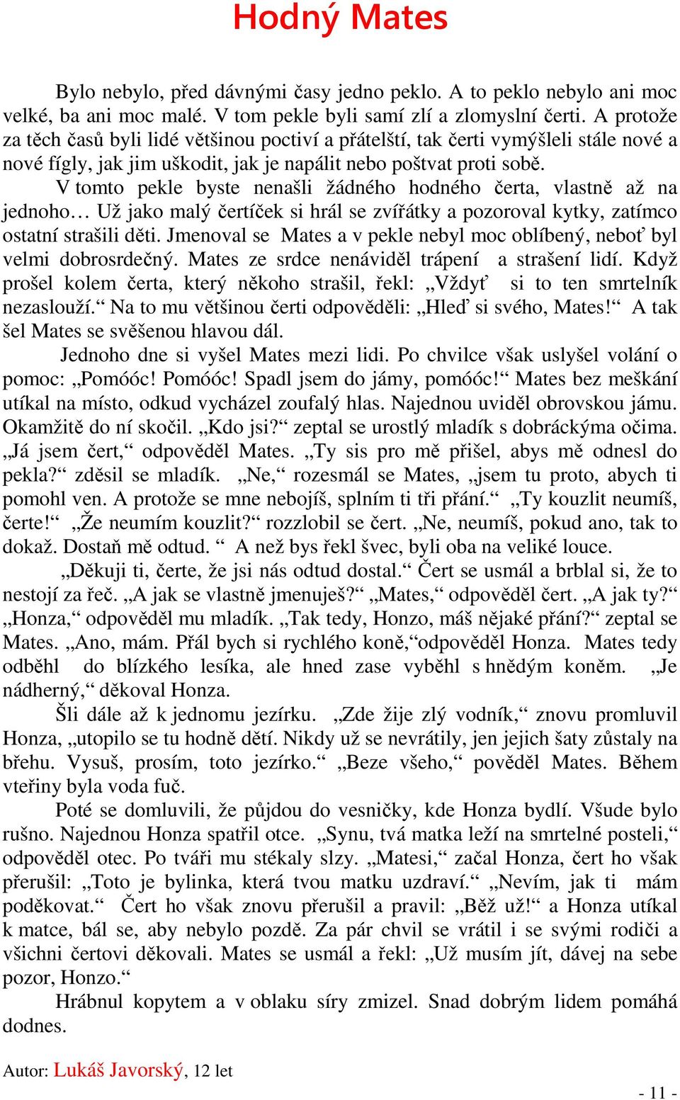 V tomto pekle byste nenašli žádného hodného čerta, vlastně až na jednoho Už jako malý čertíček si hrál se zvířátky a pozoroval kytky, zatímco ostatní strašili děti.