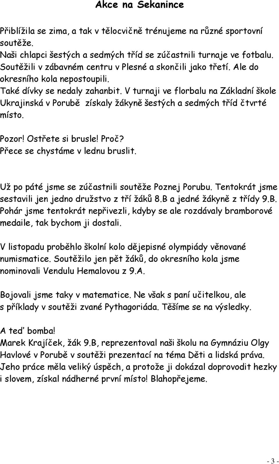 V turnaji ve florbalu na Základní škole Ukrajinská v Porubě získaly žákyně šestých a sedmých tříd čtvrté místo. Pozor! Ostřete si brusle! Proč? Přece se chystáme v lednu bruslit.