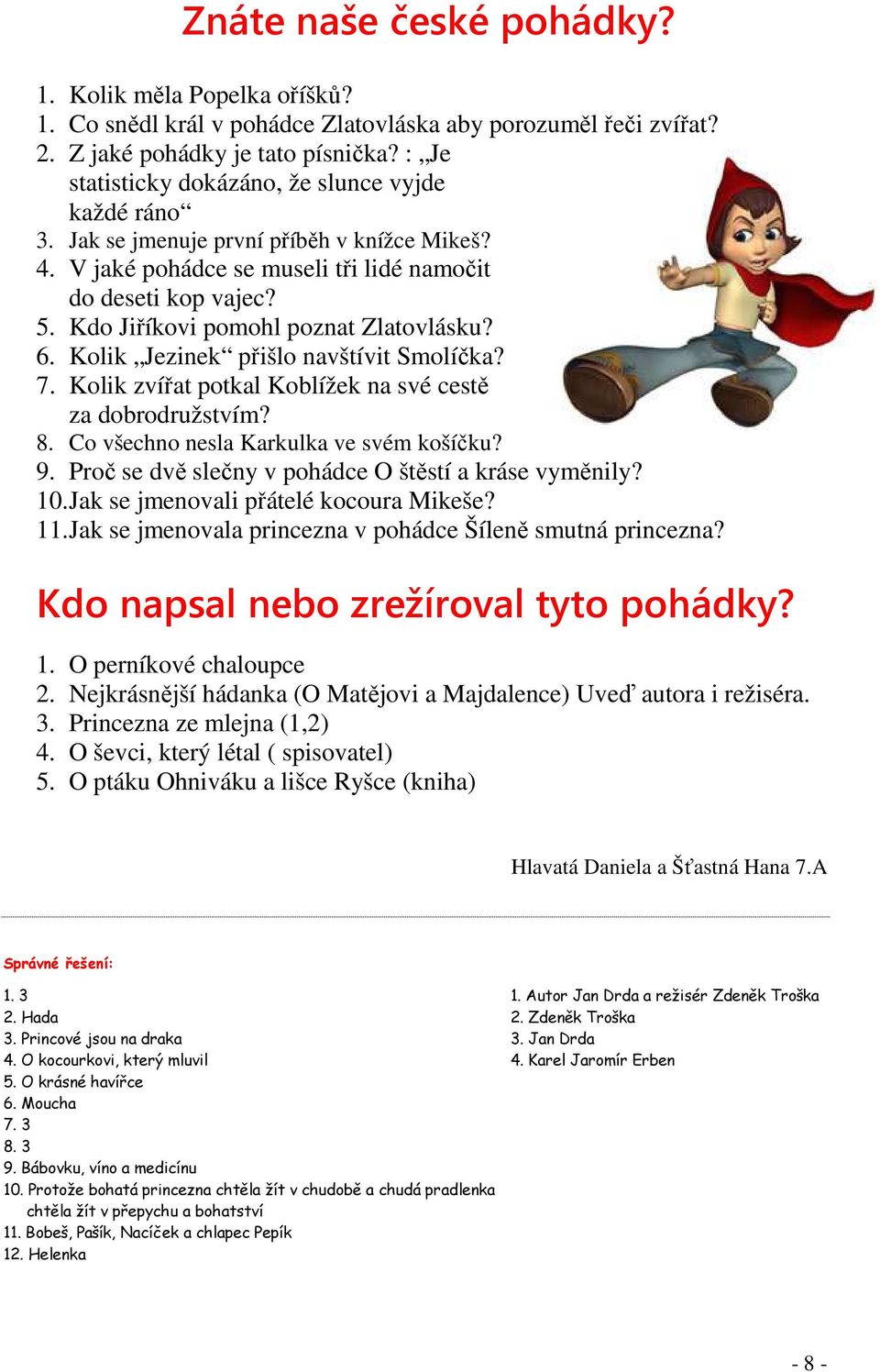 Kdo Jiříkovi pomohl poznat Zlatovlásku? 6. Kolik Jezinek přišlo navštívit Smolíčka? 7. Kolik zvířat potkal Koblížek na své cestě za dobrodružstvím? 8. Co všechno nesla Karkulka ve svém košíčku? 9.