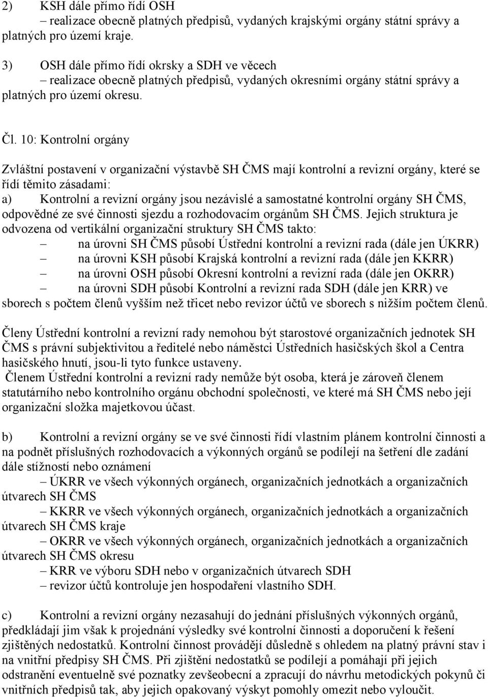 10: Kontrolní orgány Zvláštní postavení v organizační výstavbě SH ČMS mají kontrolní a revizní orgány, které se řídí těmito zásadami: a) Kontrolní a revizní orgány jsou nezávislé a samostatné