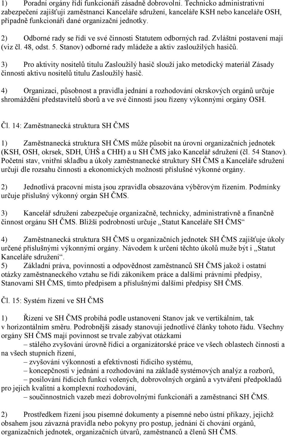 2) Odborné rady se řídí ve své činnosti Statutem odborných rad. Zvláštní postavení mají (viz čl. 48, odst. 5. Stanov) odborné rady mládeže a aktiv zasloužilých hasičů.