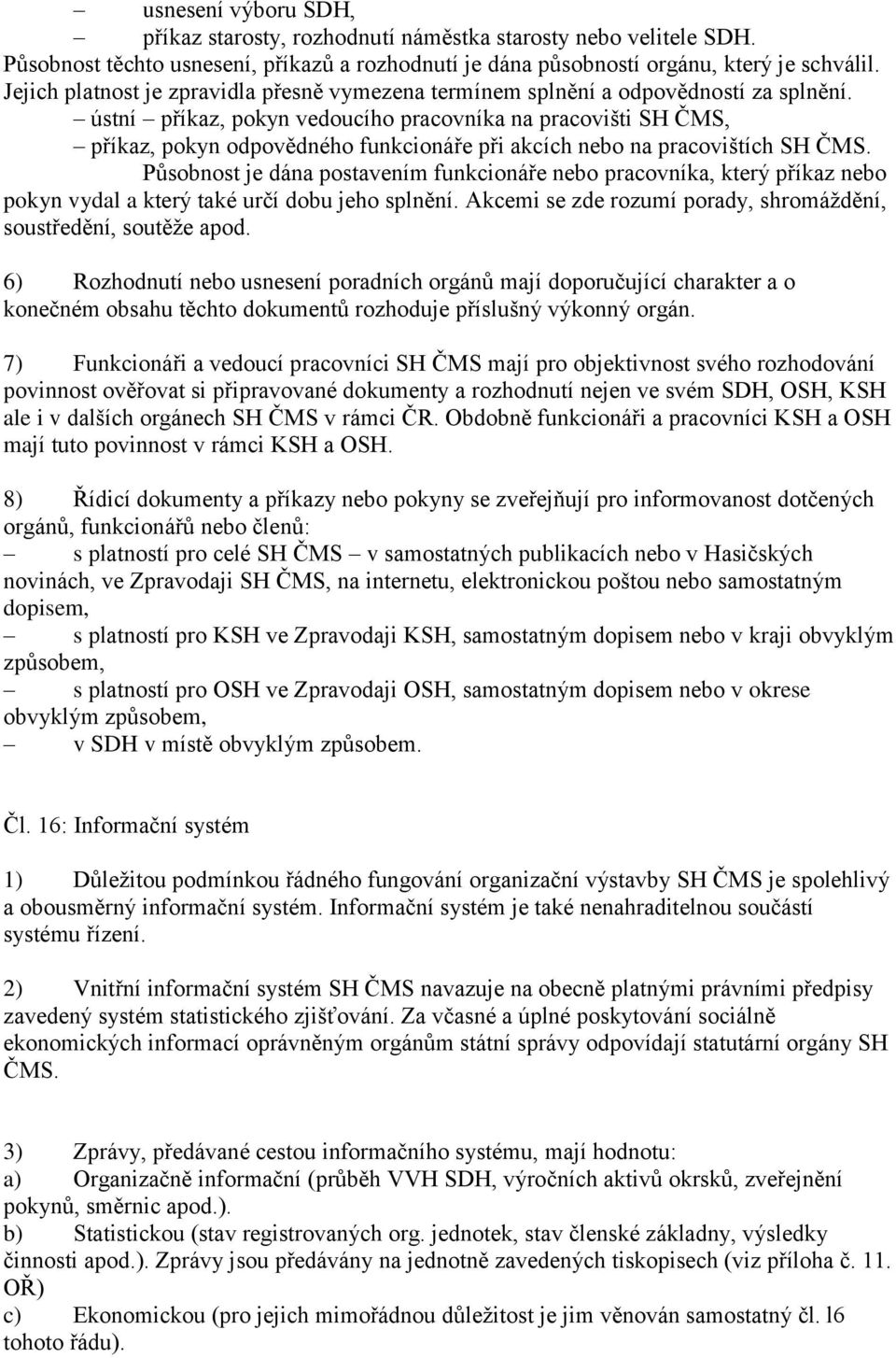 ústní příkaz, pokyn vedoucího pracovníka na pracovišti SH ČMS, příkaz, pokyn odpovědného funkcionáře při akcích nebo na pracovištích SH ČMS.