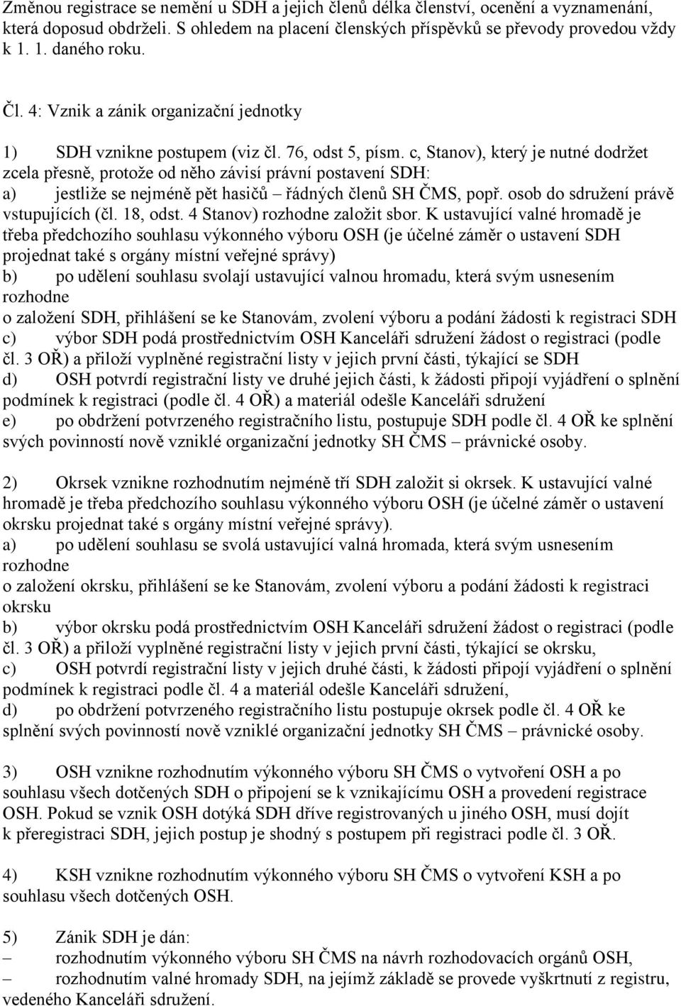 c, Stanov), který je nutné dodržet zcela přesně, protože od něho závisí právní postavení SDH: a) jestliže se nejméně pět hasičů řádných členů SH ČMS, popř. osob do sdružení právě vstupujících (čl.