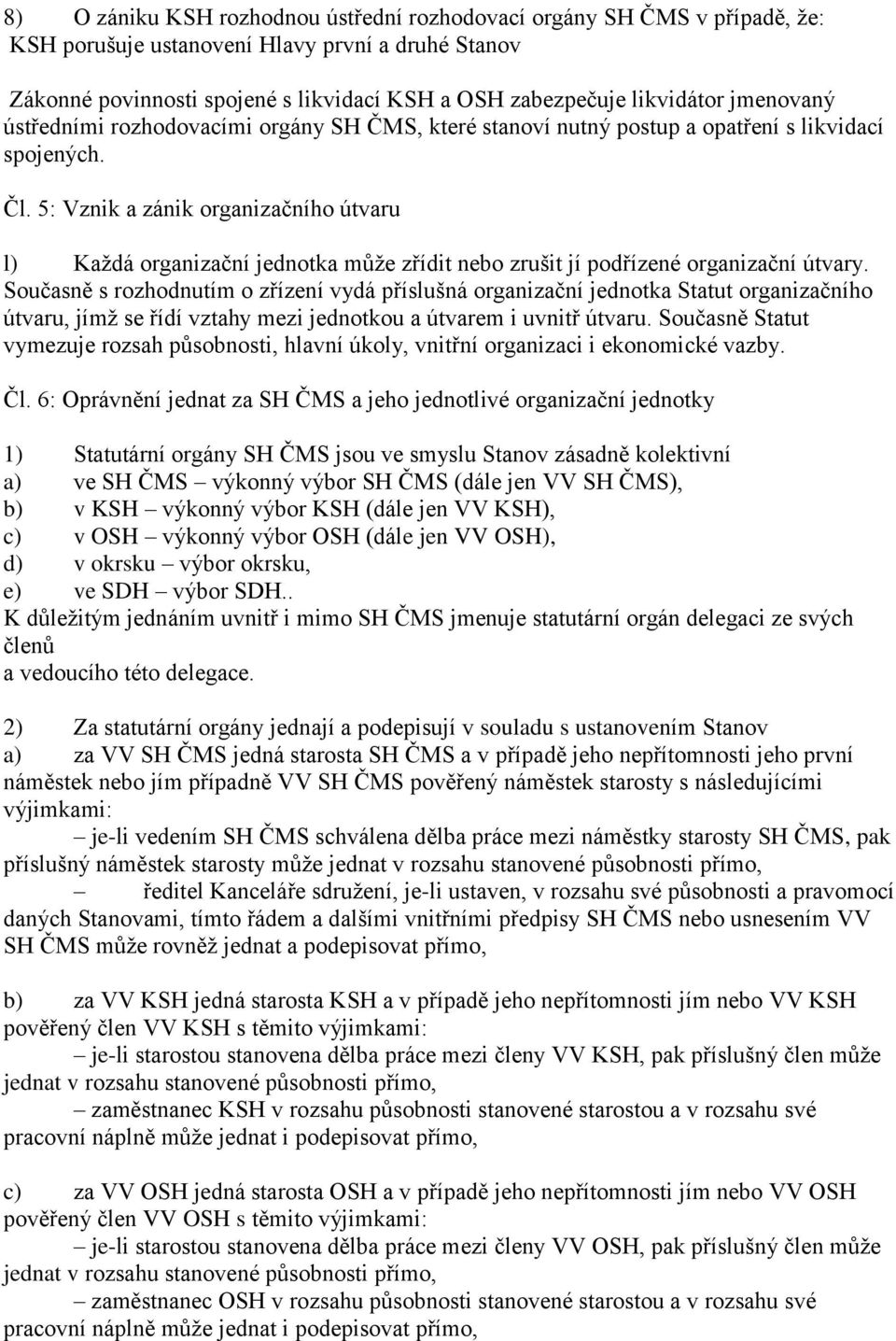 5: Vznik a zánik organizačního útvaru l) Každá organizační jednotka může zřídit nebo zrušit jí podřízené organizační útvary.