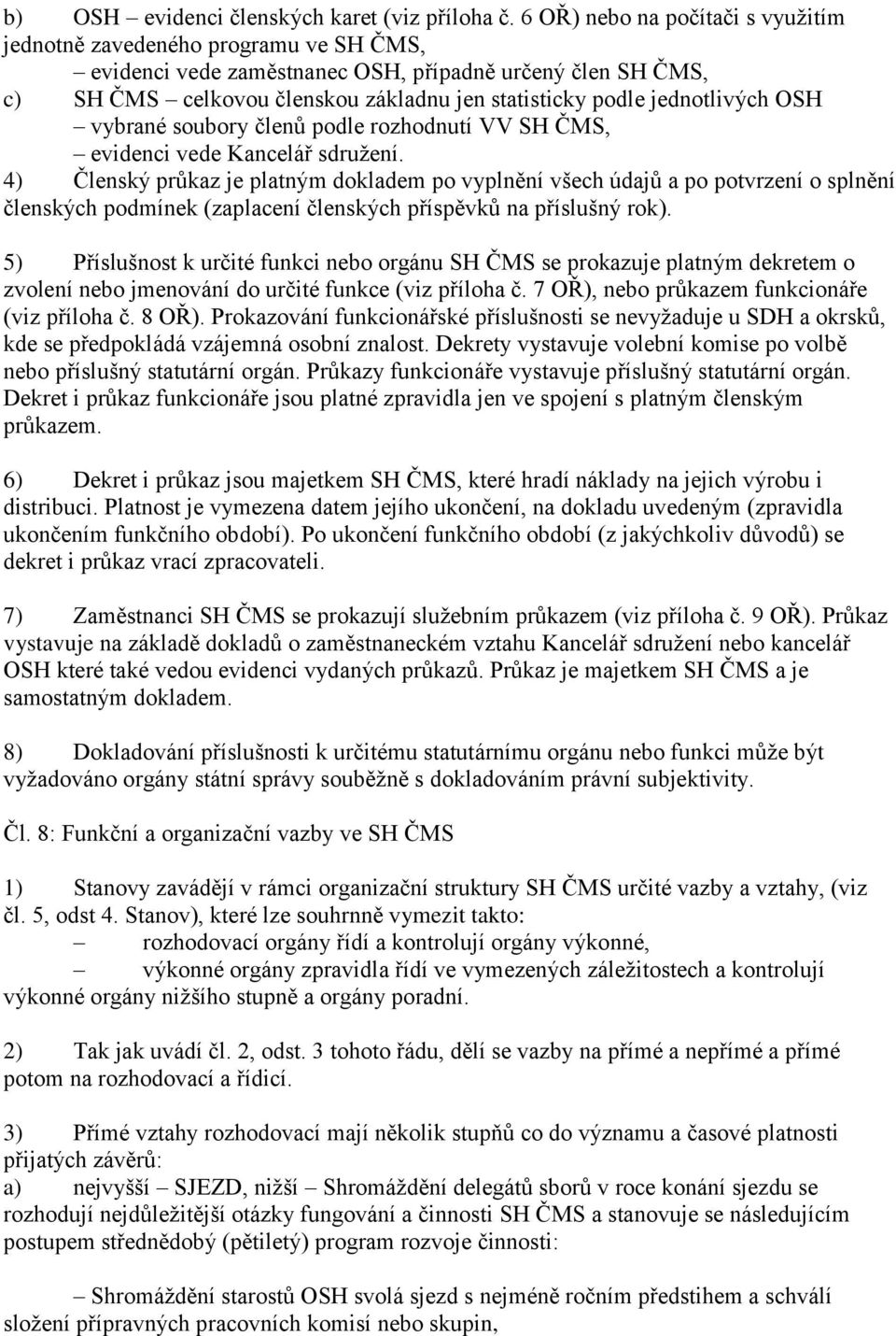 jednotlivých OSH vybrané soubory členů podle rozhodnutí VV SH ČMS, evidenci vede Kancelář sdružení.