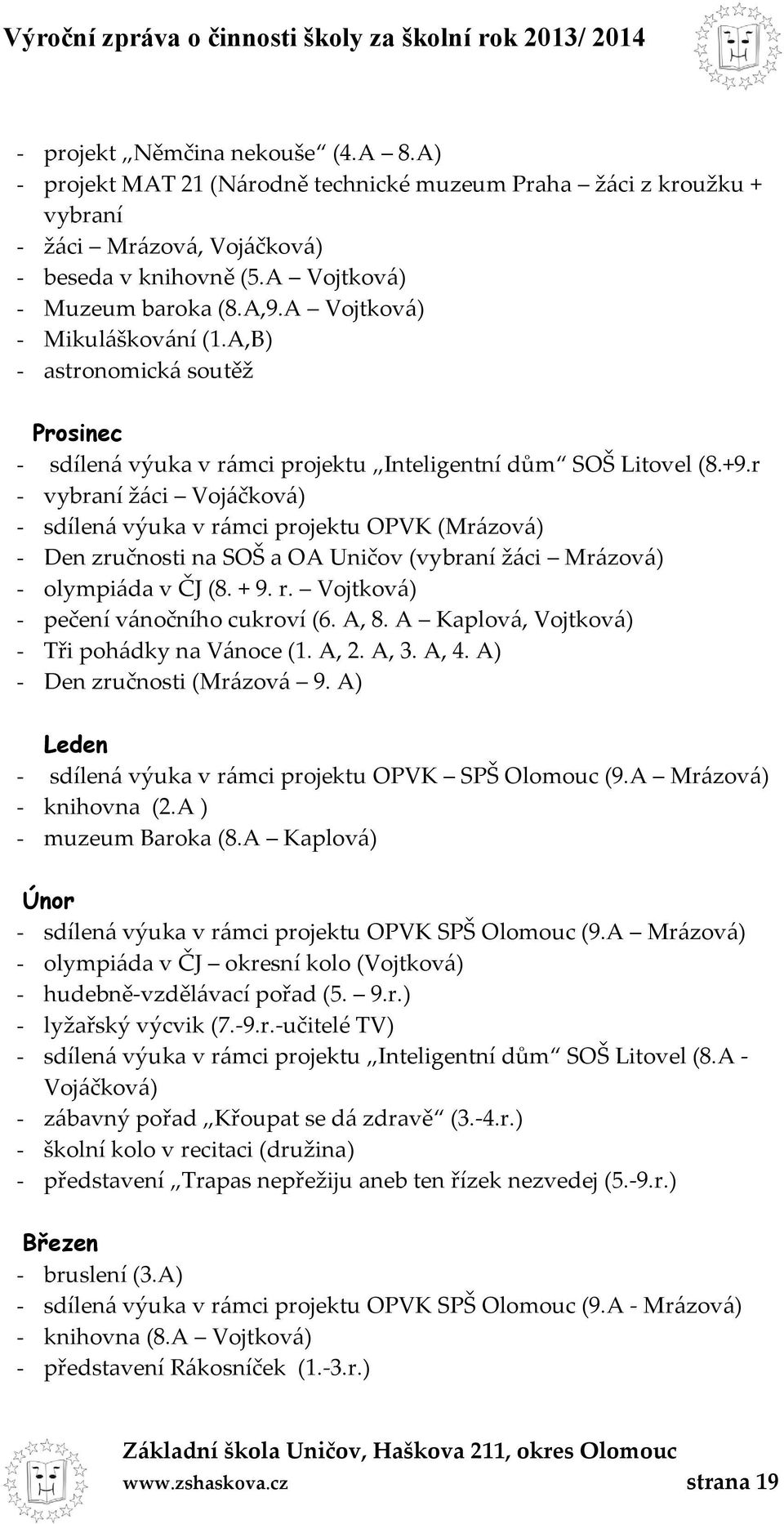 r - vybraní žáci Vojáčková) - sdílená výuka v rámci projektu OPVK (Mrázová) - Den zručnosti na SOŠ a OA Uničov (vybraní žáci Mrázová) - olympiáda v ČJ (8. + 9. r. Vojtková) - pečení vánočního cukroví (6.