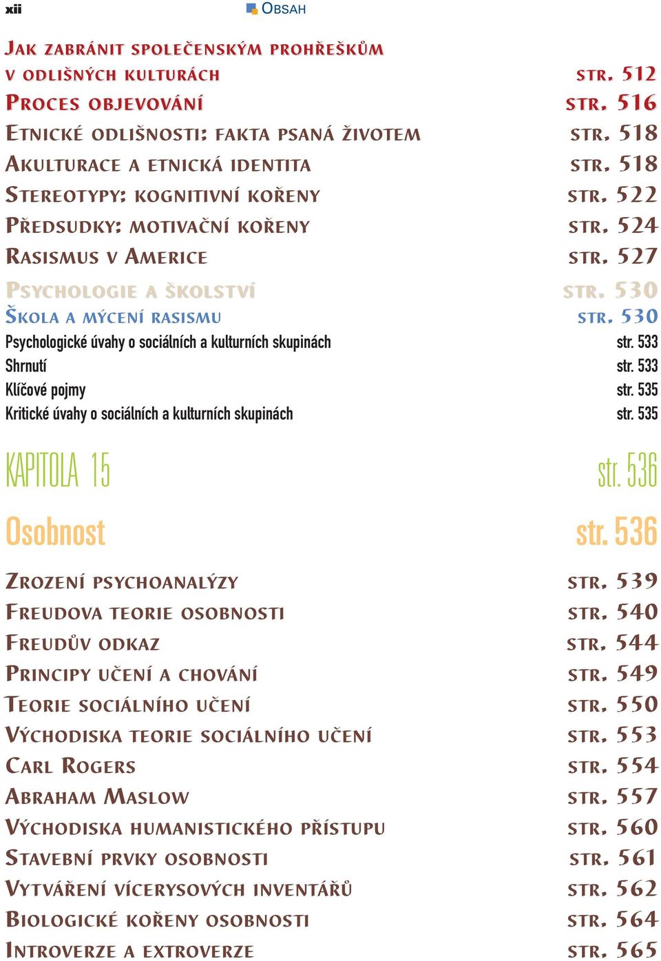 530 Psychologické úvahy o sociálních a kulturních skupinách str. 533 Shrnutí str. 533 Klíčové pojmy str. 535 Kritické úvahy o sociálních a kulturních skupinách str. 535 KAPITOLA 15 str.