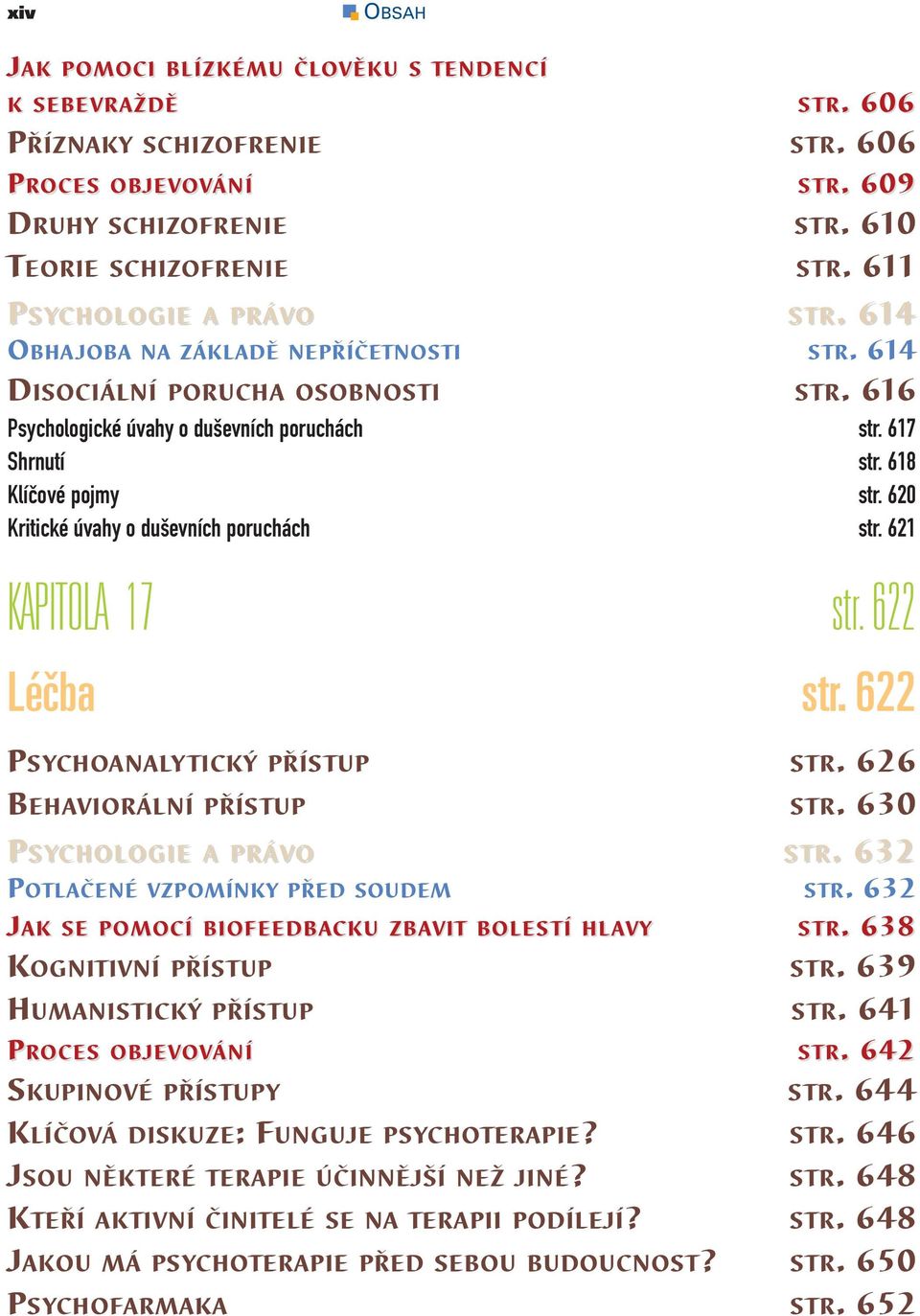 620 Kritické úvahy o duševních poruchách str. 621 KAPITOLA 17 str. 622 Léčba str. 622 PSYCHOANALYTICKÝ PŘÍSTUP STR. 626 BEHAVIORÁLNÍ PŘÍSTUP STR. 630. 632 PSYCHOLOGIEOGIE A PRÁVO S TR.