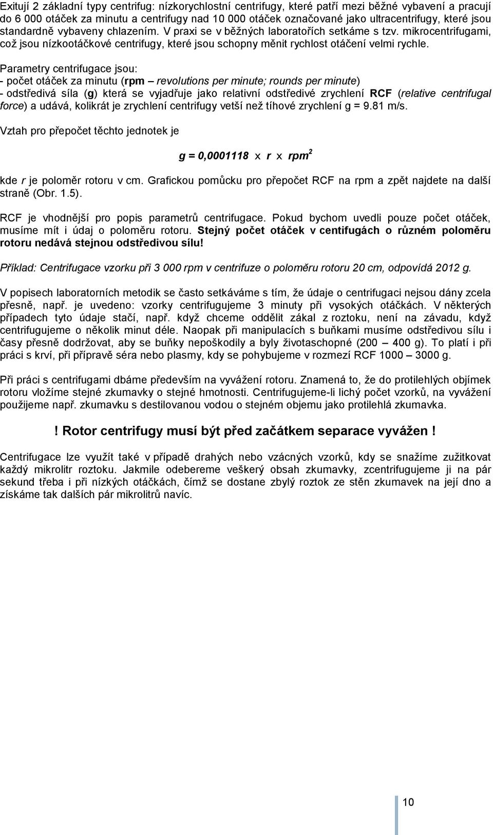 Parametry centrifugace jsou: - počet otáček za minutu (rpm revolutions per minute; rounds per minute) - odstředivá síla (g) která se vyjadřuje jako relativní odstředivé zrychlení RCF (relative