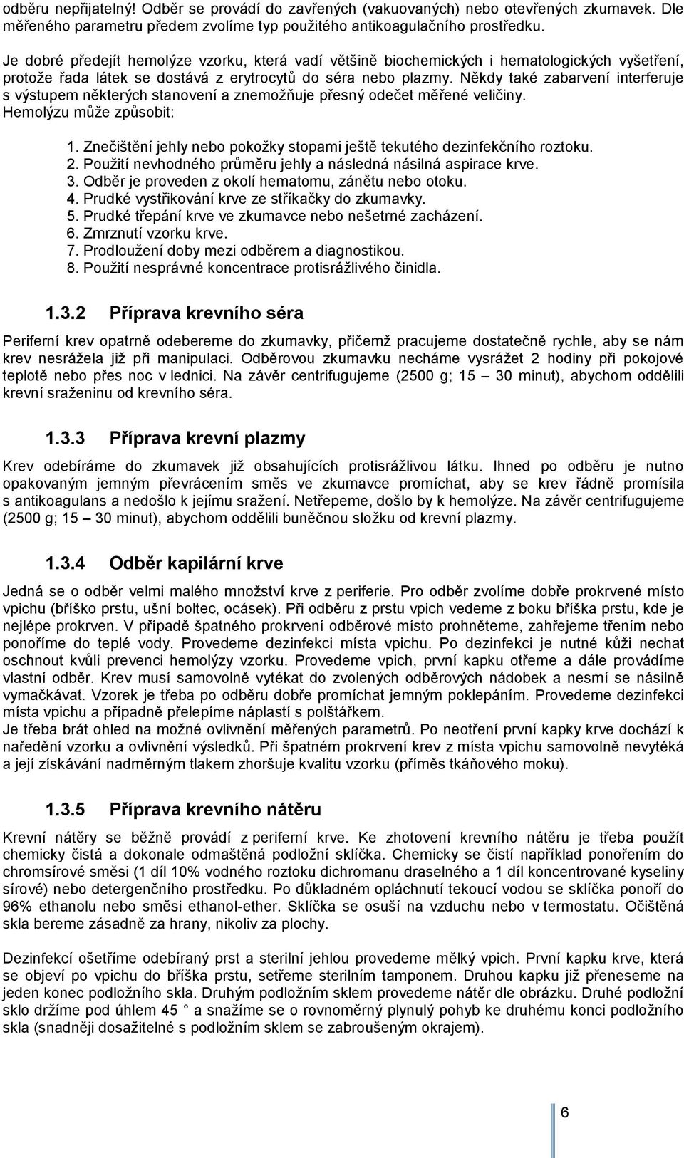 Někdy také zabarvení interferuje s výstupem některých stanovení a znemožňuje přesný odečet měřené veličiny. Hemolýzu může způsobit: 1.