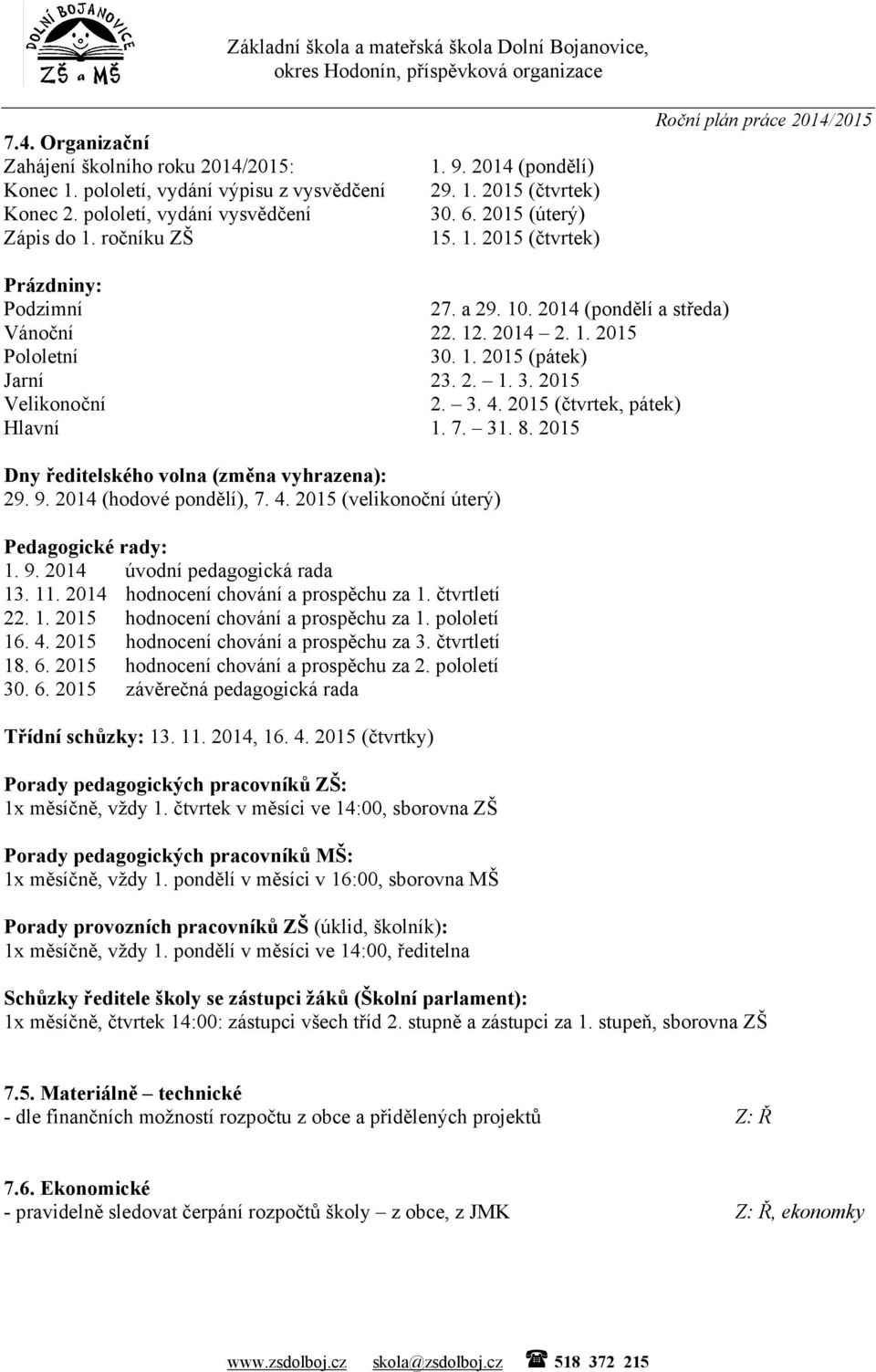 2015 (čtvrtek, pátek) Hlavní 1. 7. 31. 8. 2015 Dny ředitelského volna (změna vyhrazena): 29. 9. 2014 (hodové pondělí), 7. 4. 2015 (velikonoční úterý) Pedagogické rady: 1. 9. 2014 úvodní pedagogická rada 13.