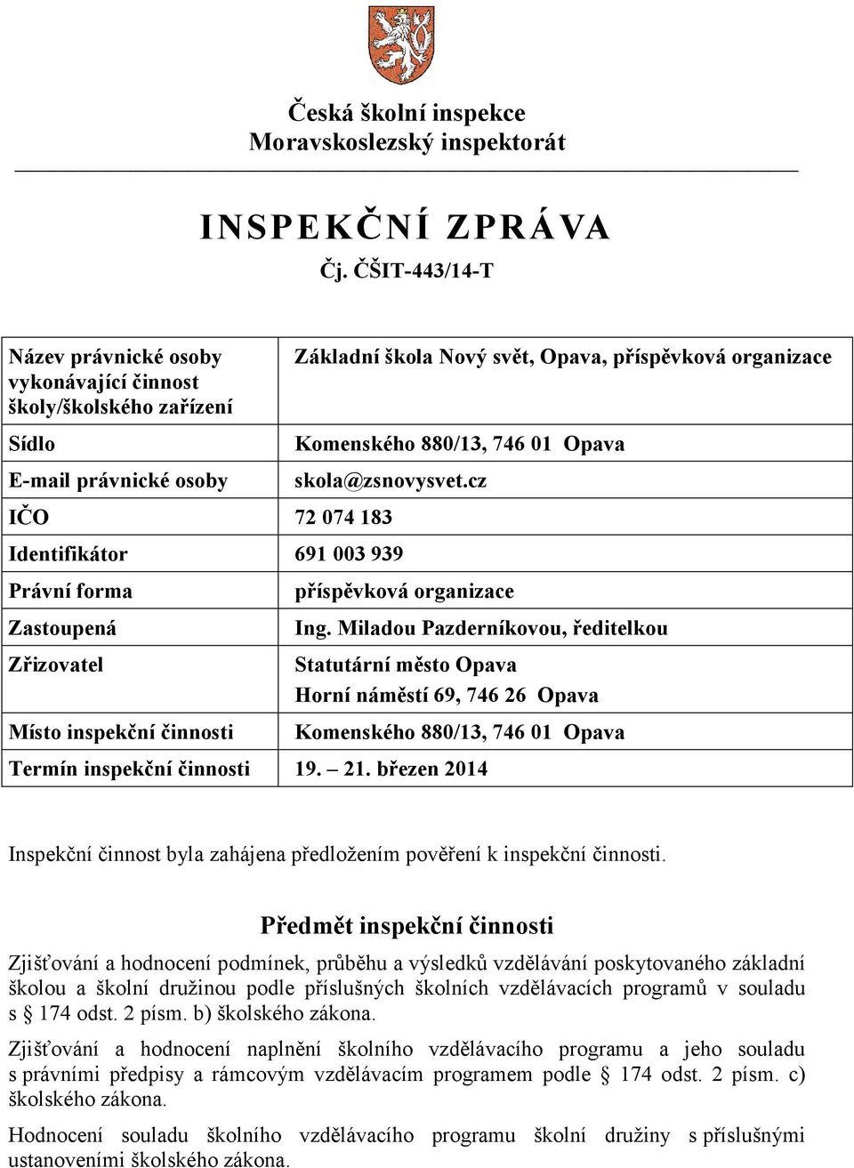 skola@zsnovysvet.cz IČO 72 074 183 Identifikátor 691 003 939 Právní forma Zastoupená Zřizovatel Místo inspekční činnosti příspěvková organizace Ing.