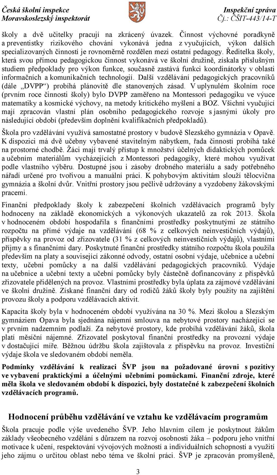 Ředitelka školy, která svou přímou pedagogickou činnost vykonává ve školní družině, získala příslušným studiem předpoklady pro výkon funkce, současně zastává funkci koordinátorky v oblasti