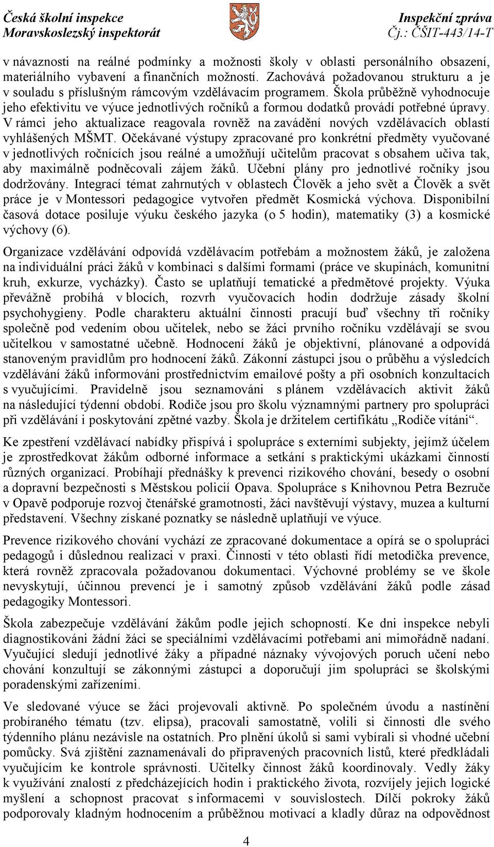 Škola průběžně vyhodnocuje jeho efektivitu ve výuce jednotlivých ročníků a formou dodatků provádí potřebné úpravy.