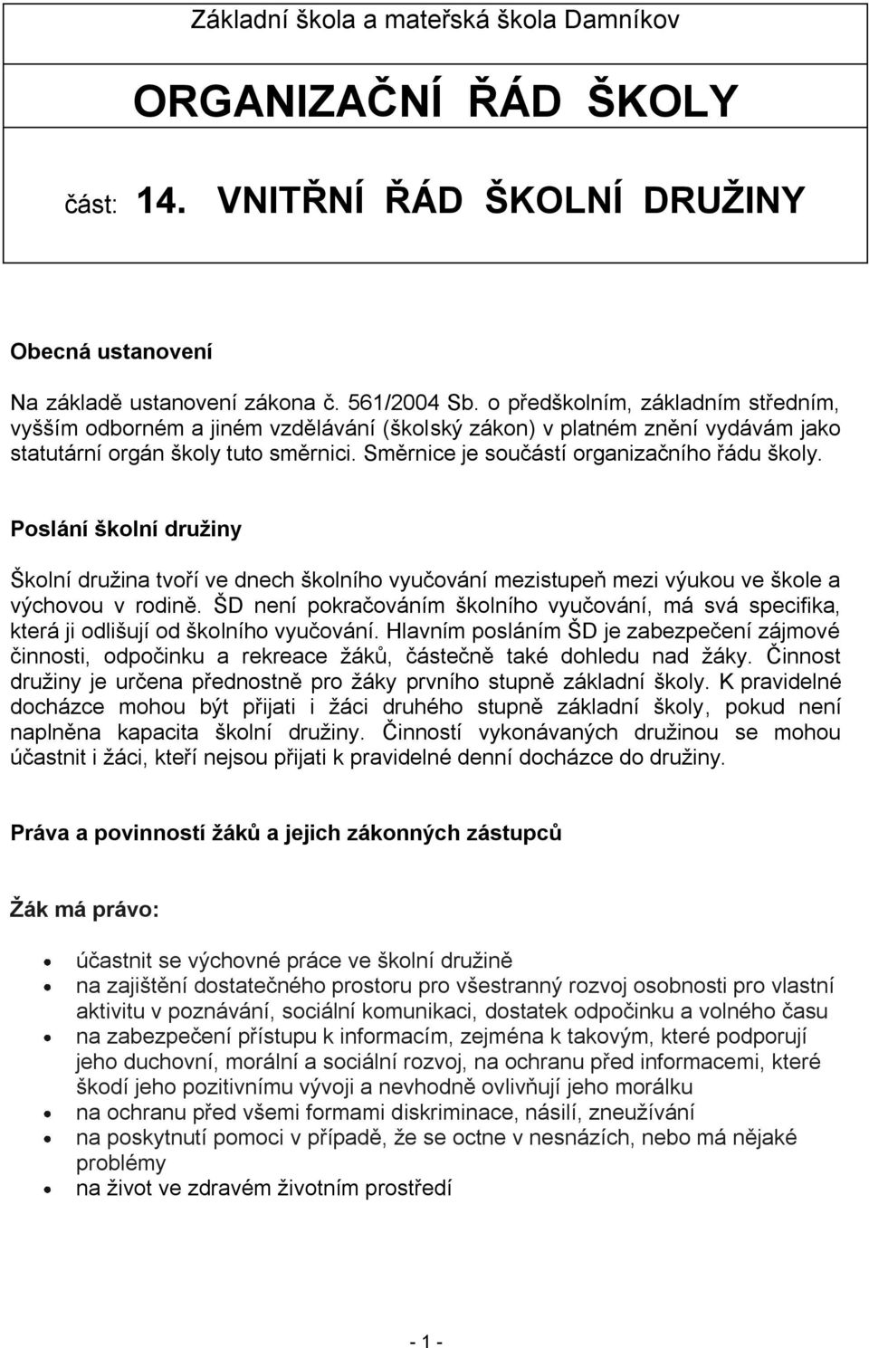 Poslání školní družiny Školní družina tvoří ve dnech školního vyučování mezistupeň mezi výukou ve škole a výchovou v rodině.