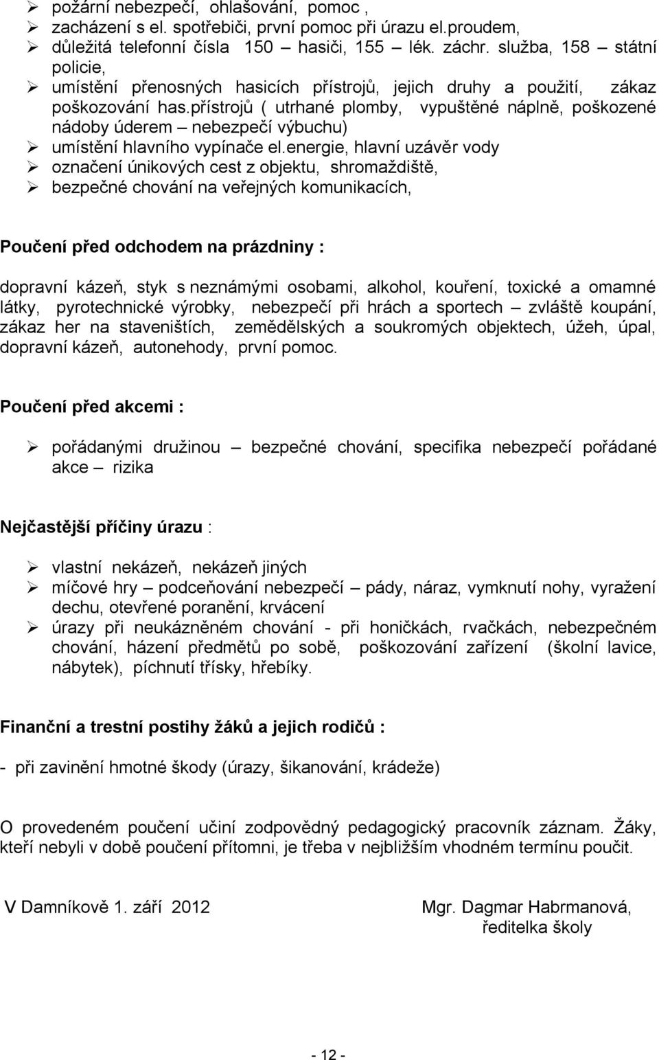 přístrojů ( utrhané plomby, vypuštěné náplně, poškozené nádoby úderem nebezpečí výbuchu) umístění hlavního vypínače el.