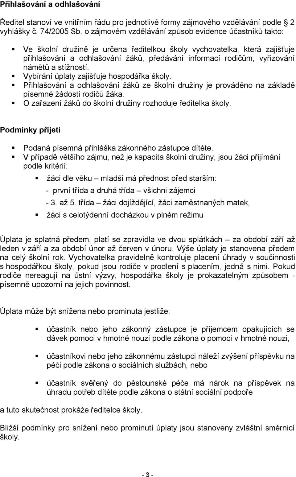 vyřizování námětů a stížností. Vybírání úplaty zajišťuje hospodářka školy. Přihlašování a odhlašování žáků ze školní družiny je prováděno na základě písemné žádosti rodičů žáka.