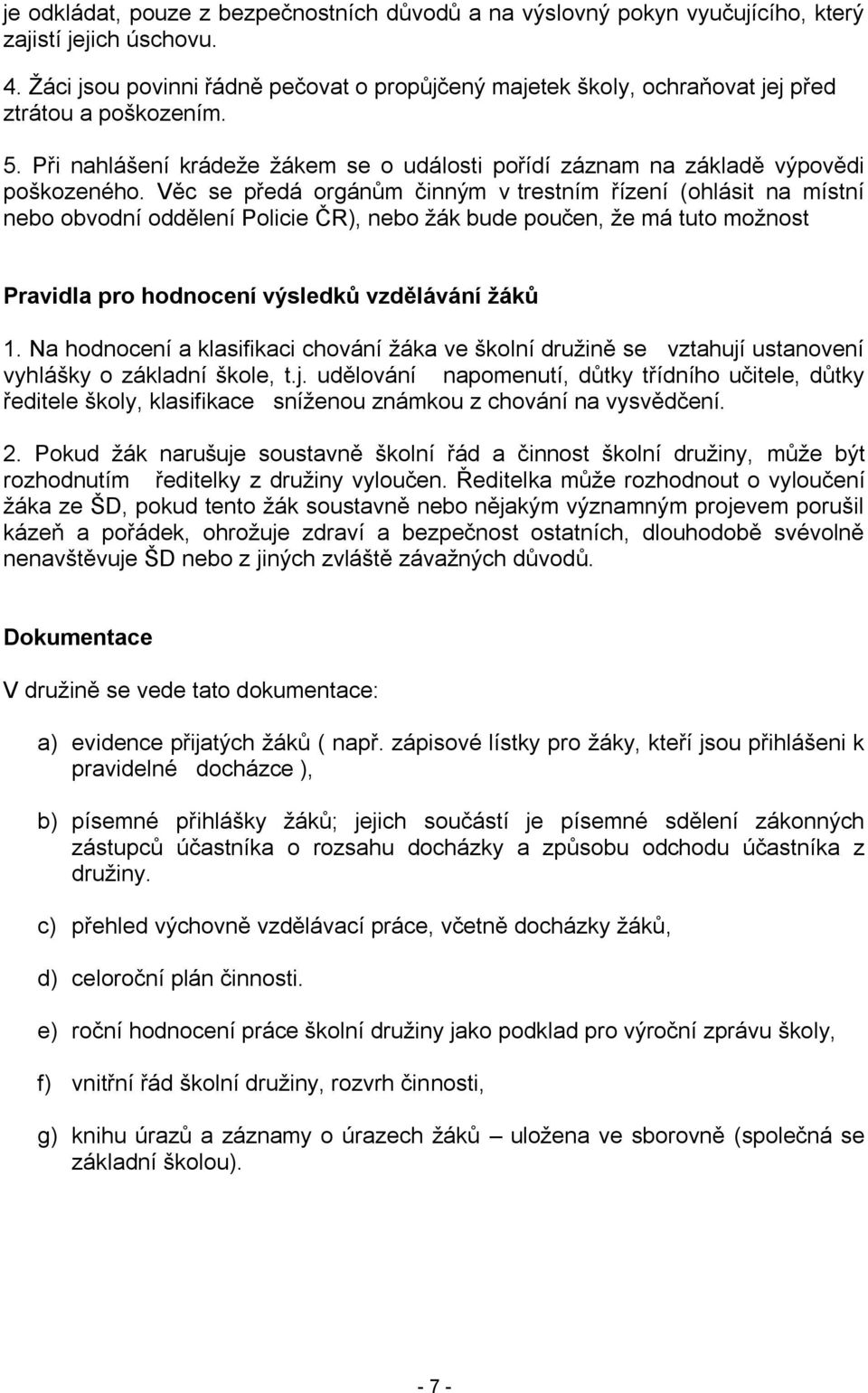 Věc se předá orgánům činným v trestním řízení (ohlásit na místní nebo obvodní oddělení Policie ČR), nebo žák bude poučen, že má tuto možnost Pravidla pro hodnocení výsledků vzdělávání žáků 1.