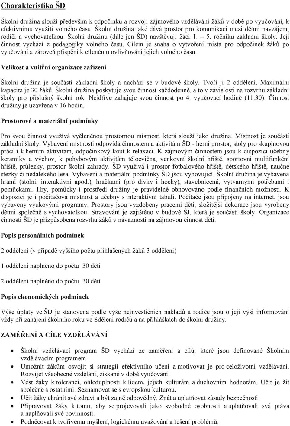 Cílem je snaha o vytvoření místa pro odpočinek žáků po vyučování a zároveň přispění k cílenému ovlivňování jejich volného času.