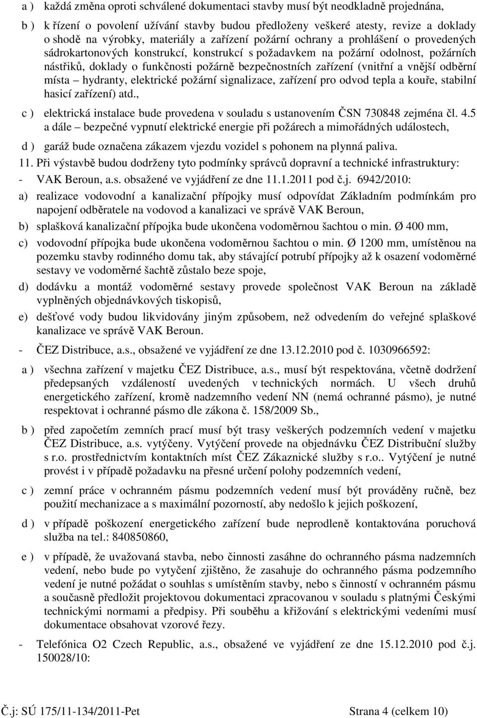 bezpečnostních zařízení (vnitřní a vnější odběrní místa hydranty, elektrické požární signalizace, zařízení pro odvod tepla a kouře, stabilní hasicí zařízení) atd.