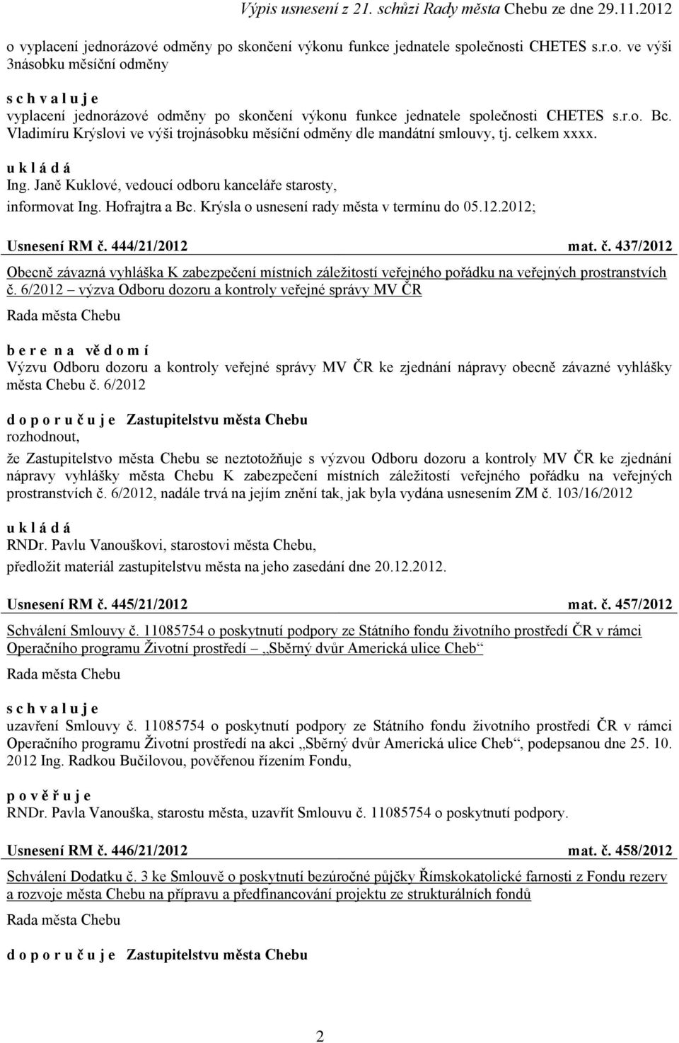 Krýsla o usnesení rady města v termínu do 05.12.2012; Usnesení RM č. 444/21/2012 mat. č. 437/2012 Obecně závazná vyhláška K zabezpečení místních záleţitostí veřejného pořádku na veřejných prostranstvích č.