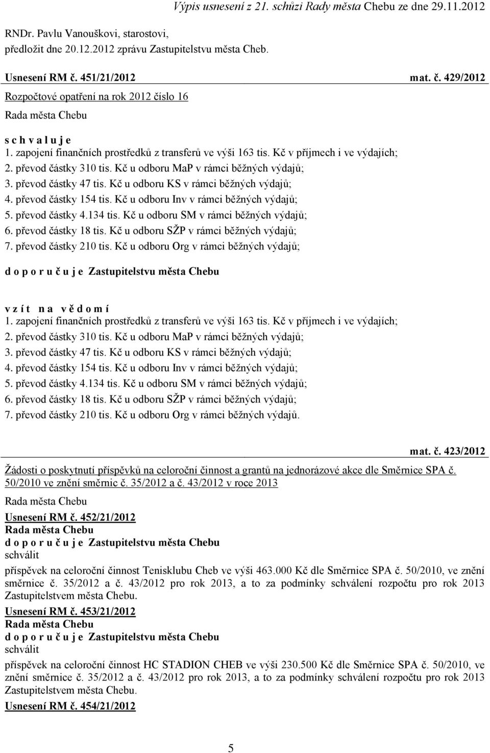 převod částky 310 tis. Kč u odboru MaP v rámci běţných výdajů; 3. převod částky 47 tis. Kč u odboru KS v rámci běţných výdajů; 4. převod částky 154 tis. Kč u odboru Inv v rámci běţných výdajů; 5.