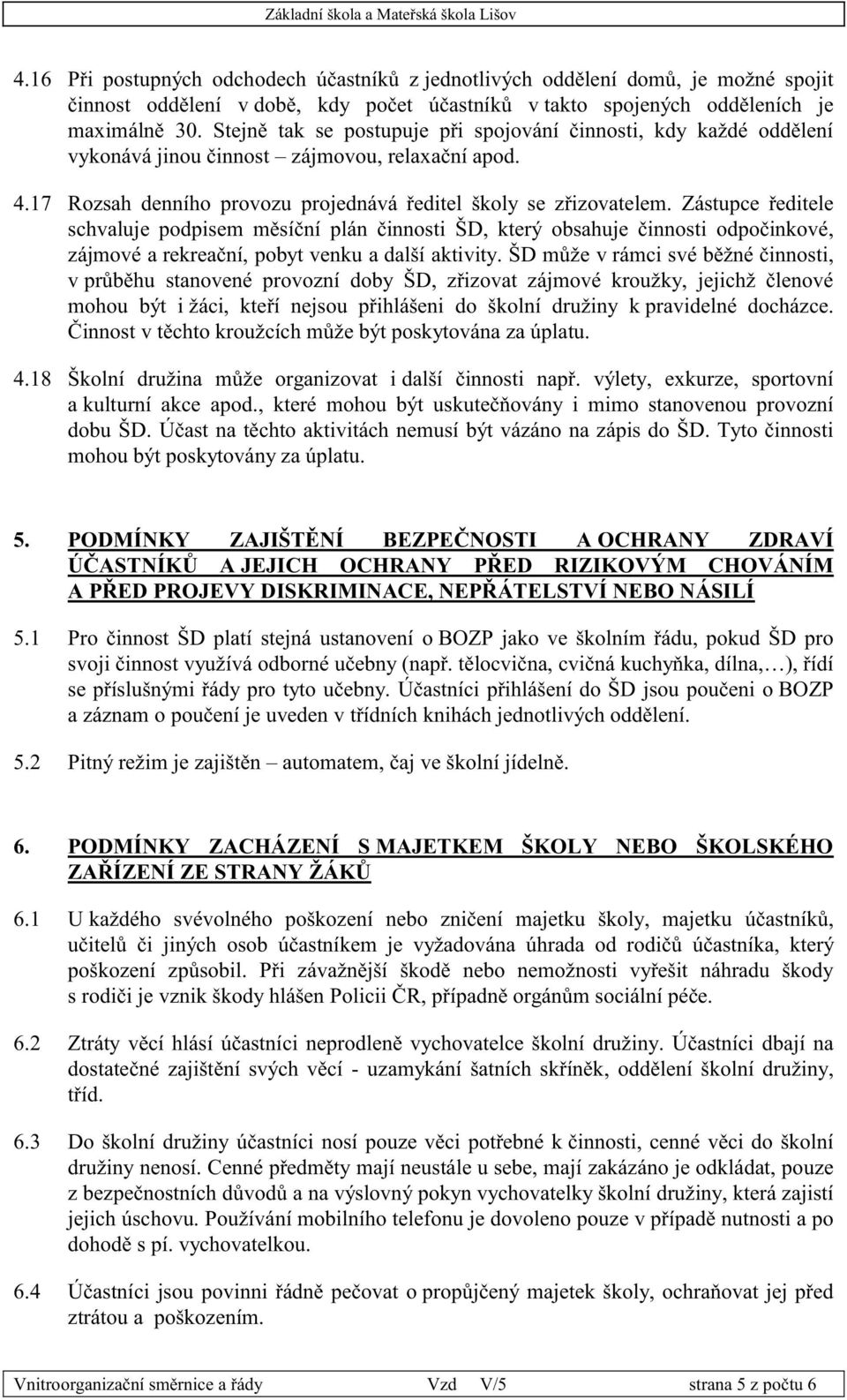 Zástupce ředitele schvaluje podpisem měsíční plán činnosti ŠD, který obsahuje činnosti odpočinkové, zájmové a rekreační, pobyt venku a další aktivity.