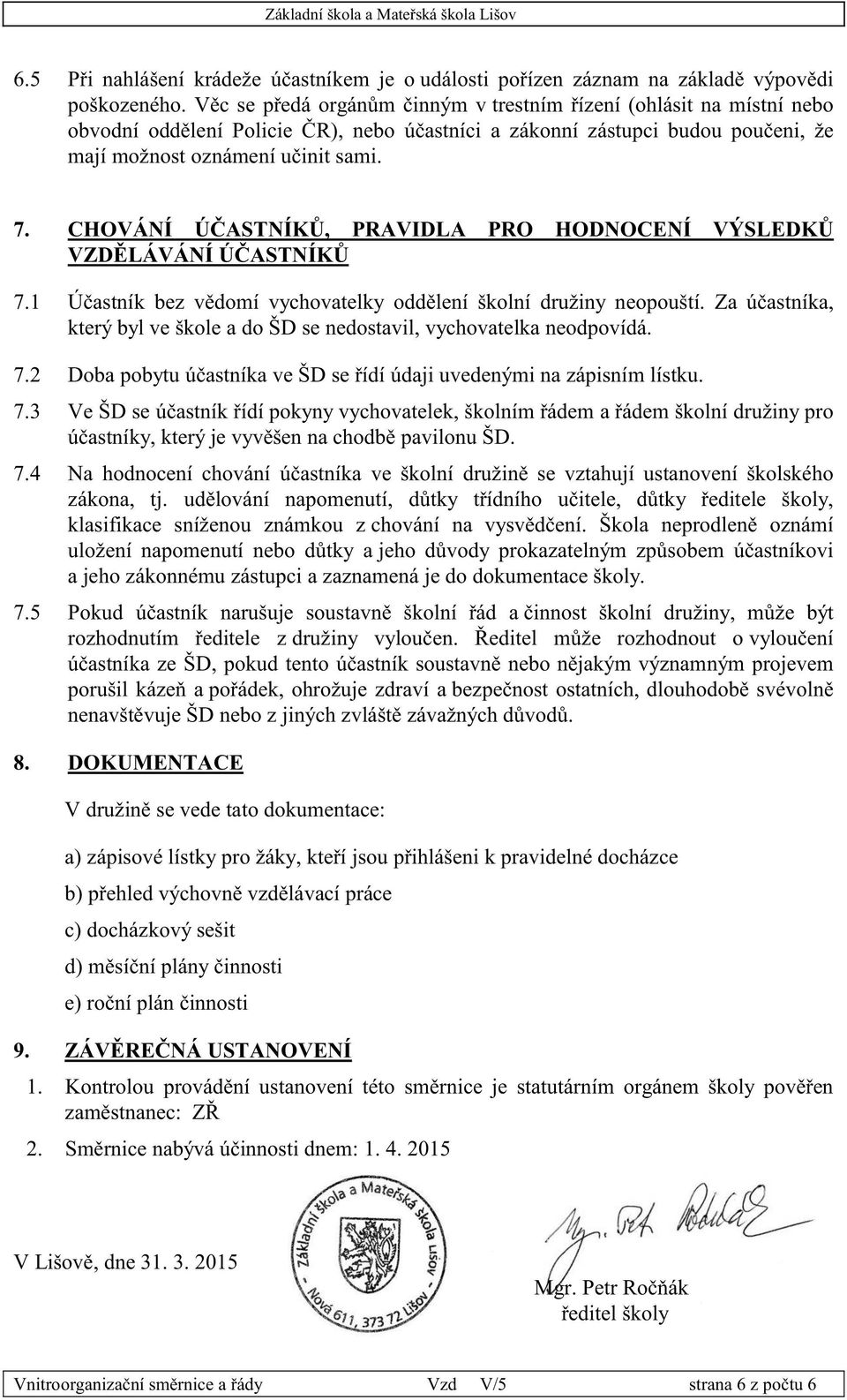 CHOVÁNÍ ÚČASTNÍKŮ, PRAVIDLA PRO HODNOCENÍ VÝSLEDKŮ VZDĚLÁVÁNÍ ÚČASTNÍKŮ 7.1 Účastník bez vědomí vychovatelky oddělení školní družiny neopouští.