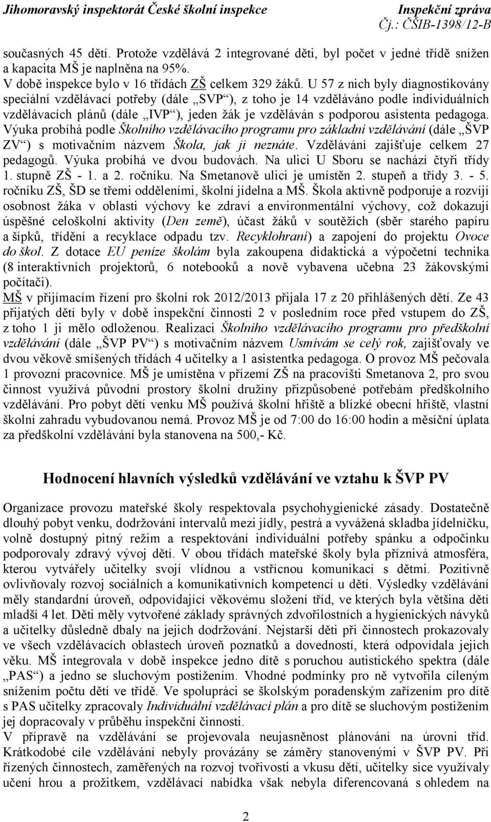 pedagoga. Výuka probíhá podle Školního vzdělávacího programu pro základní vzdělávání (dále ŠVP ZV ) s motivačním názvem Škola, jak ji neznáte. Vzdělávání zajišťuje celkem 27 pedagogů.