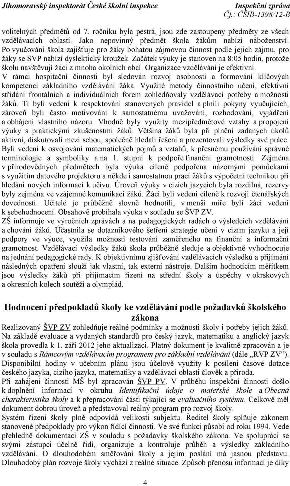 Začátek výuky je stanoven na 8:05 hodin, protože školu navštěvují žáci z mnoha okolních obcí. Organizace vzdělávání je efektivní.